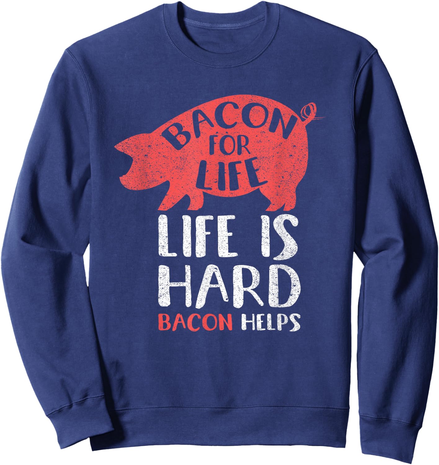 Bacon For Life Life Is Hard Bacon Helps Funny Meat Lover Sweatshirt - Sweatshirt | Navy