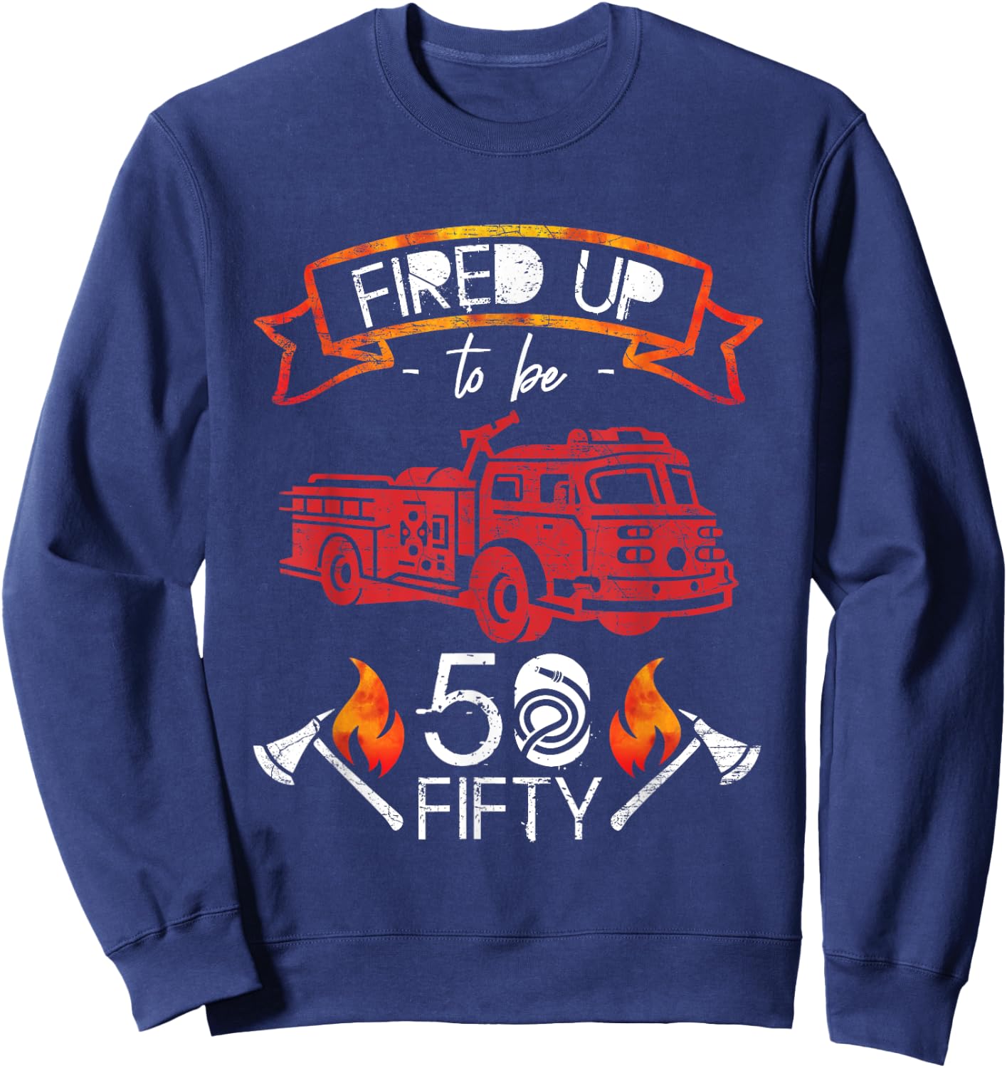 Fired Up To Be Fifty 50 Yrs Old Birthday Gift Sweatshirt - Sweatshirt | Navy