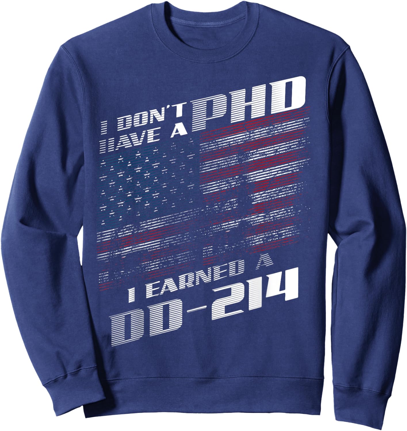 I Don't Have A PHD I Earned A DD-214 Shirt | Cool USA Gift Sweatshirt - Sweatshirt | Navy