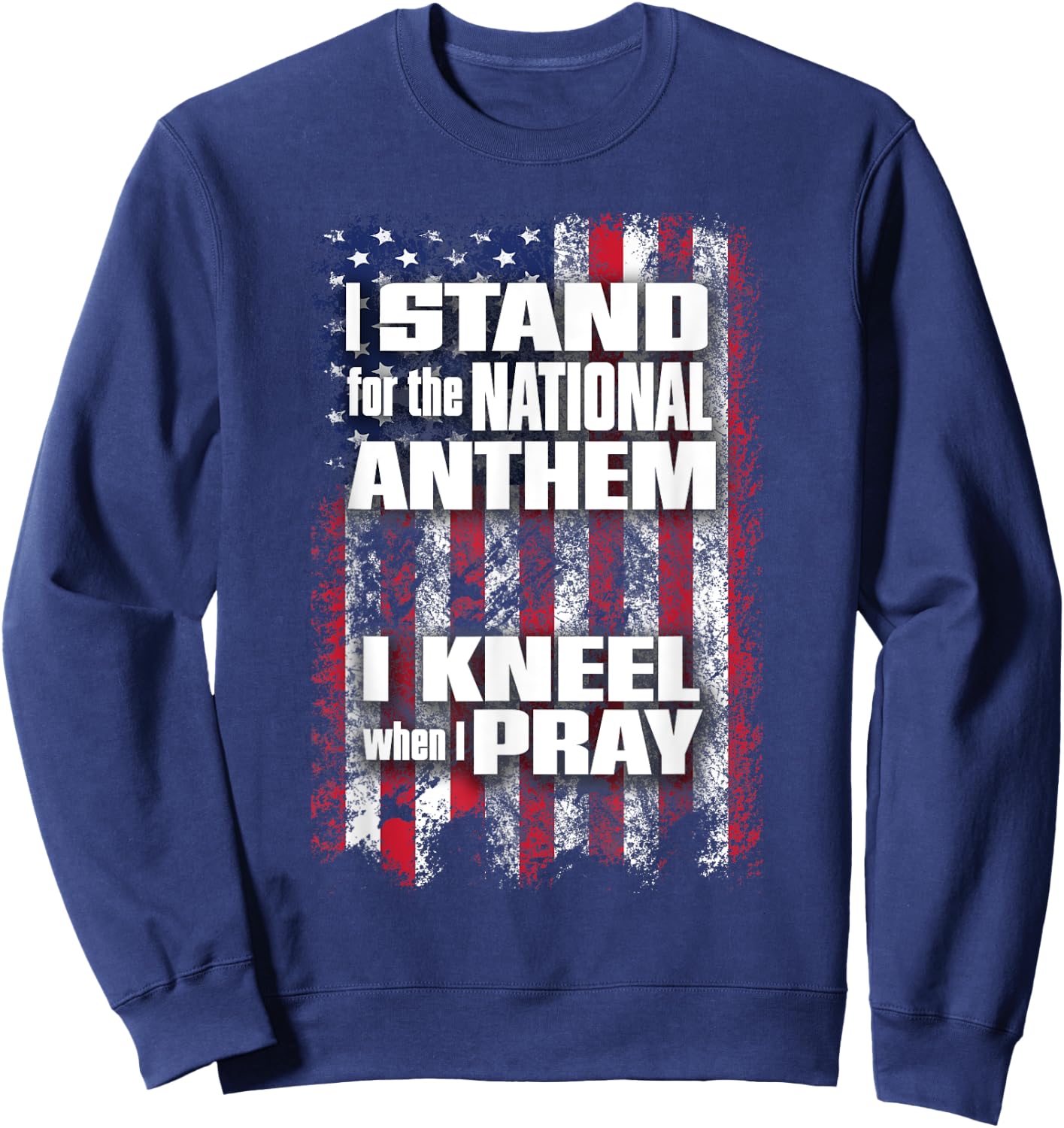 I Stand for the Anthem I Kneel when I Pray Flag Sweatshirt - Sweatshirt | Navy