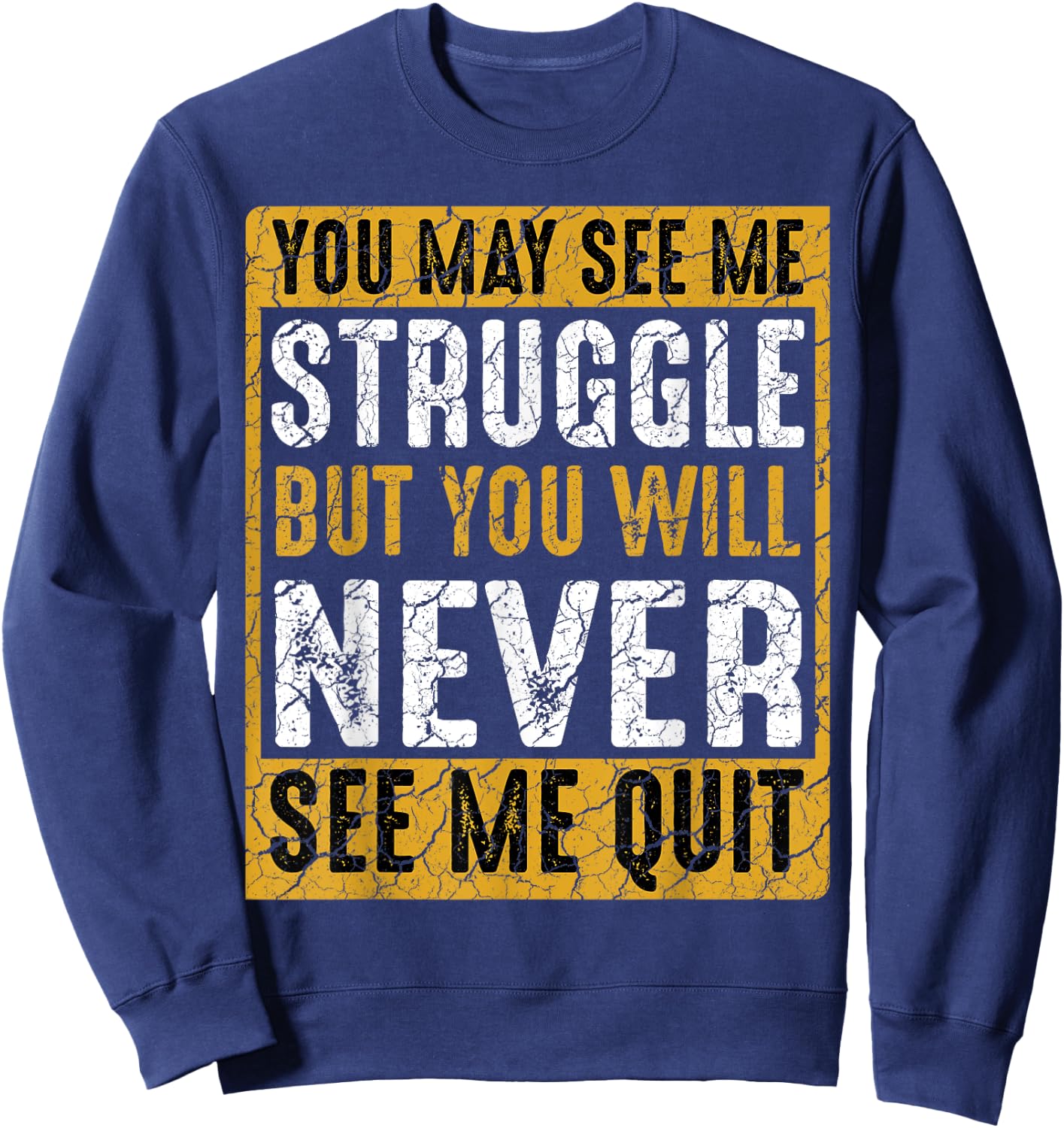 You May See Me Struggle But You Will Never See Me Quit Quote Sweatshirt - Sweatshirt | Navy