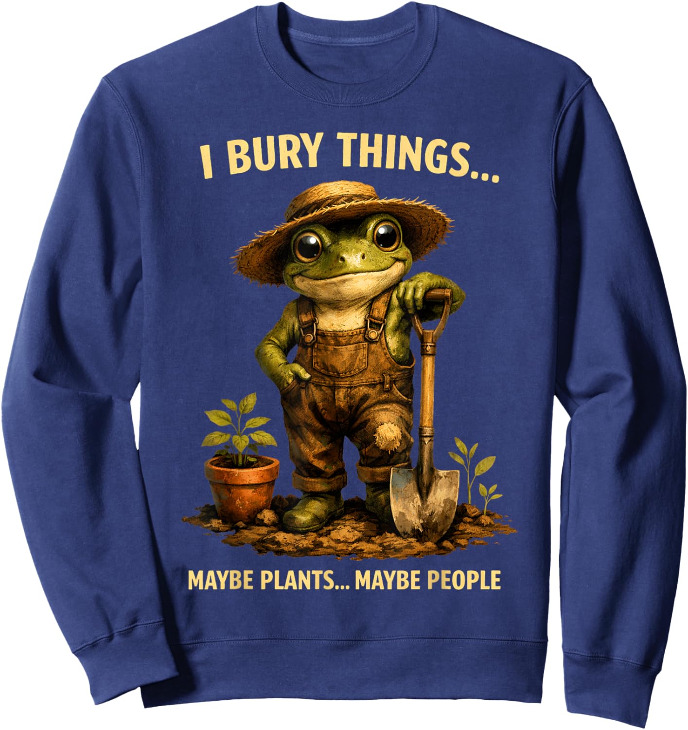I Bury Things Maybe Plants Maybe People Frog Funny Gardener Sweatshirt - Sweatshirt | Navy