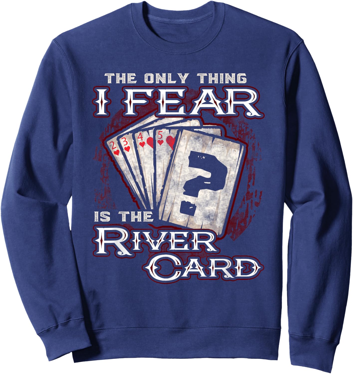 The Only Thing I Fear is The River Card Funny Poker Player Small Sweatshirt - Sweatshirt | Navy