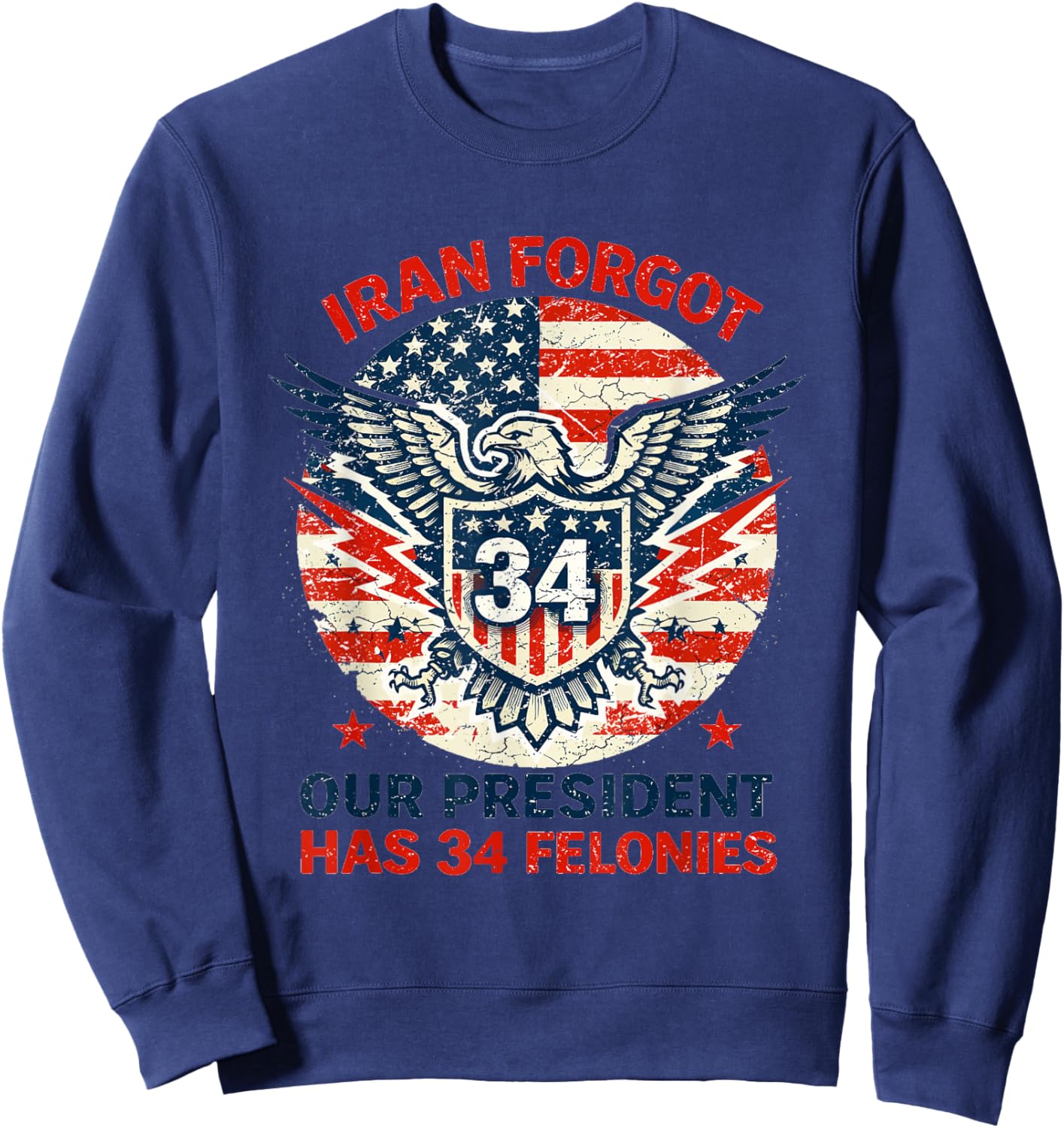 Iran Forgot Our President Has 34 Felonies Vintage US Flag Sweatshirt - Sweatshirt | Navy