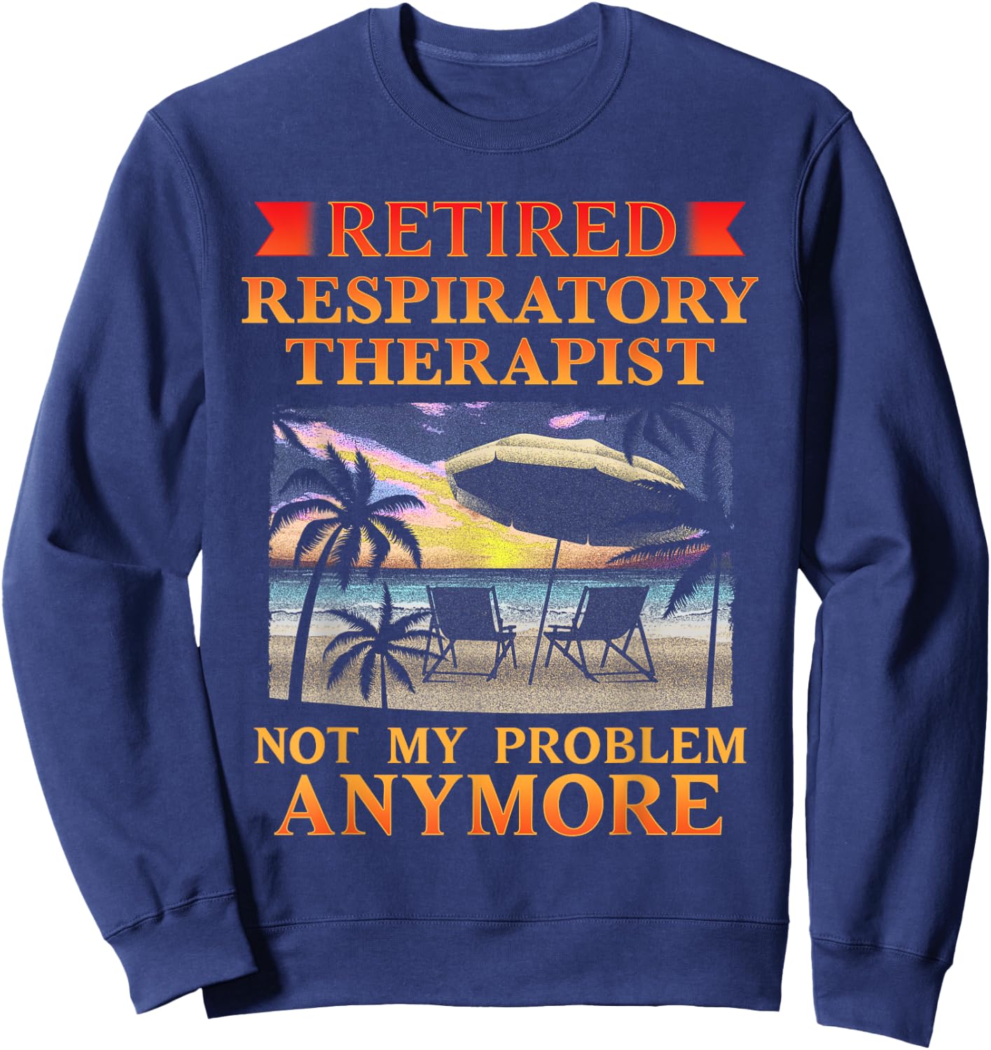 Retired Respiratory Therapist Funny Retirement Sweatshirt - Sweatshirt | Navy