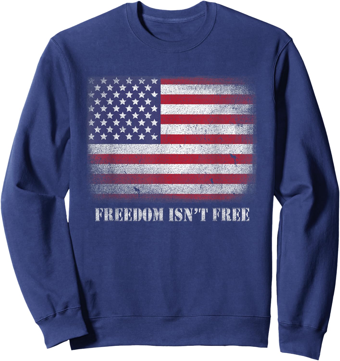Freedom Isnt Free Freedom is Not Free Isn't Free Patriotic Sweatshirt - Sweatshirt | Navy