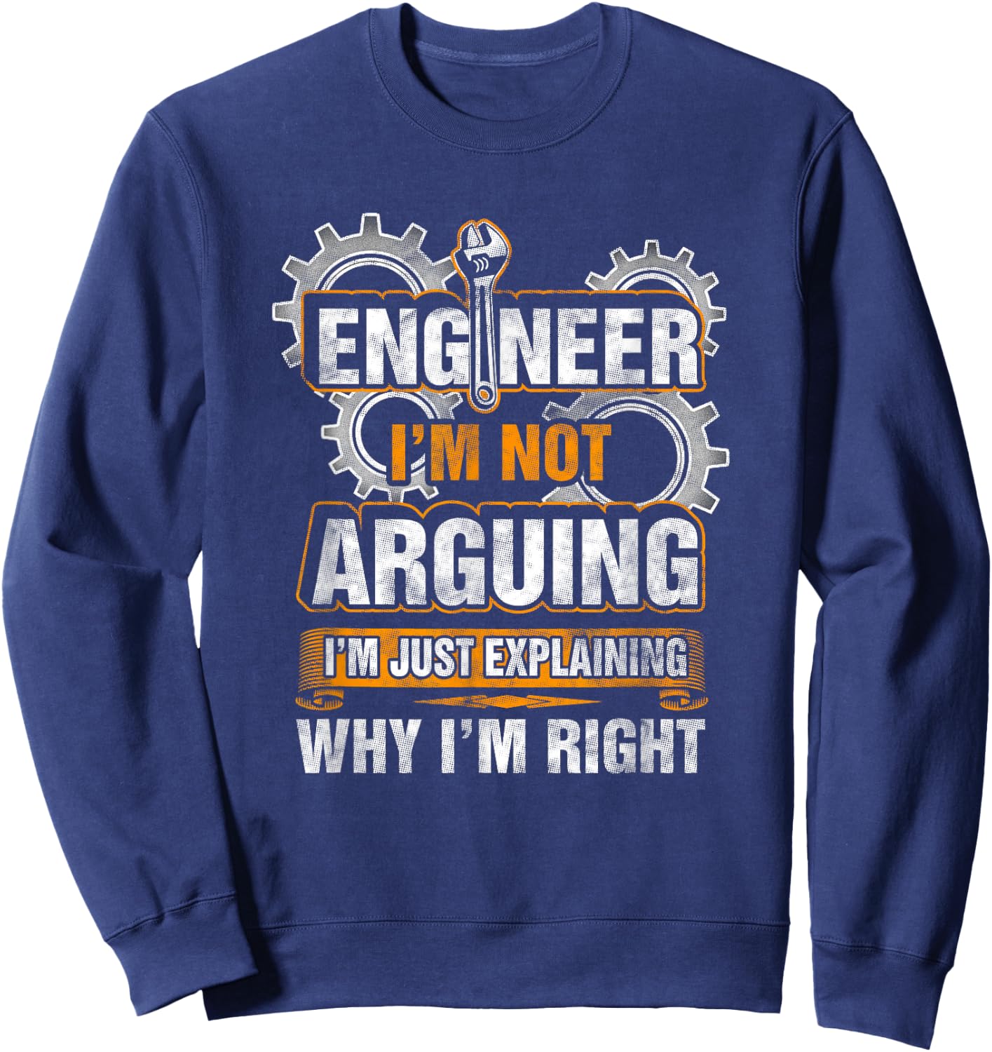 Engineer I'm Not Arguing Just Explaining Why I'm Right Shirt Sweatshirt - Sweatshirt | Navy