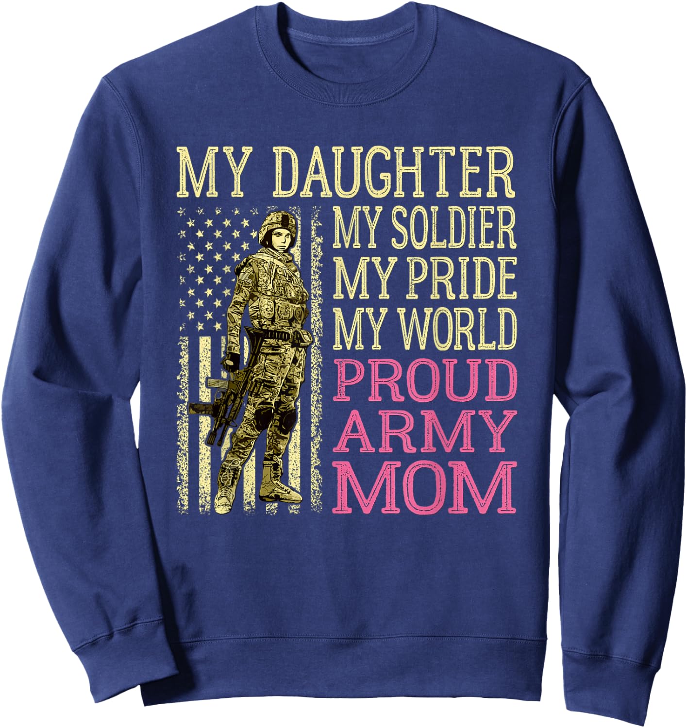My Daughter My Soldier My Pride My World - Proud Army Mom Sweatshirt - Sweatshirt | Navy