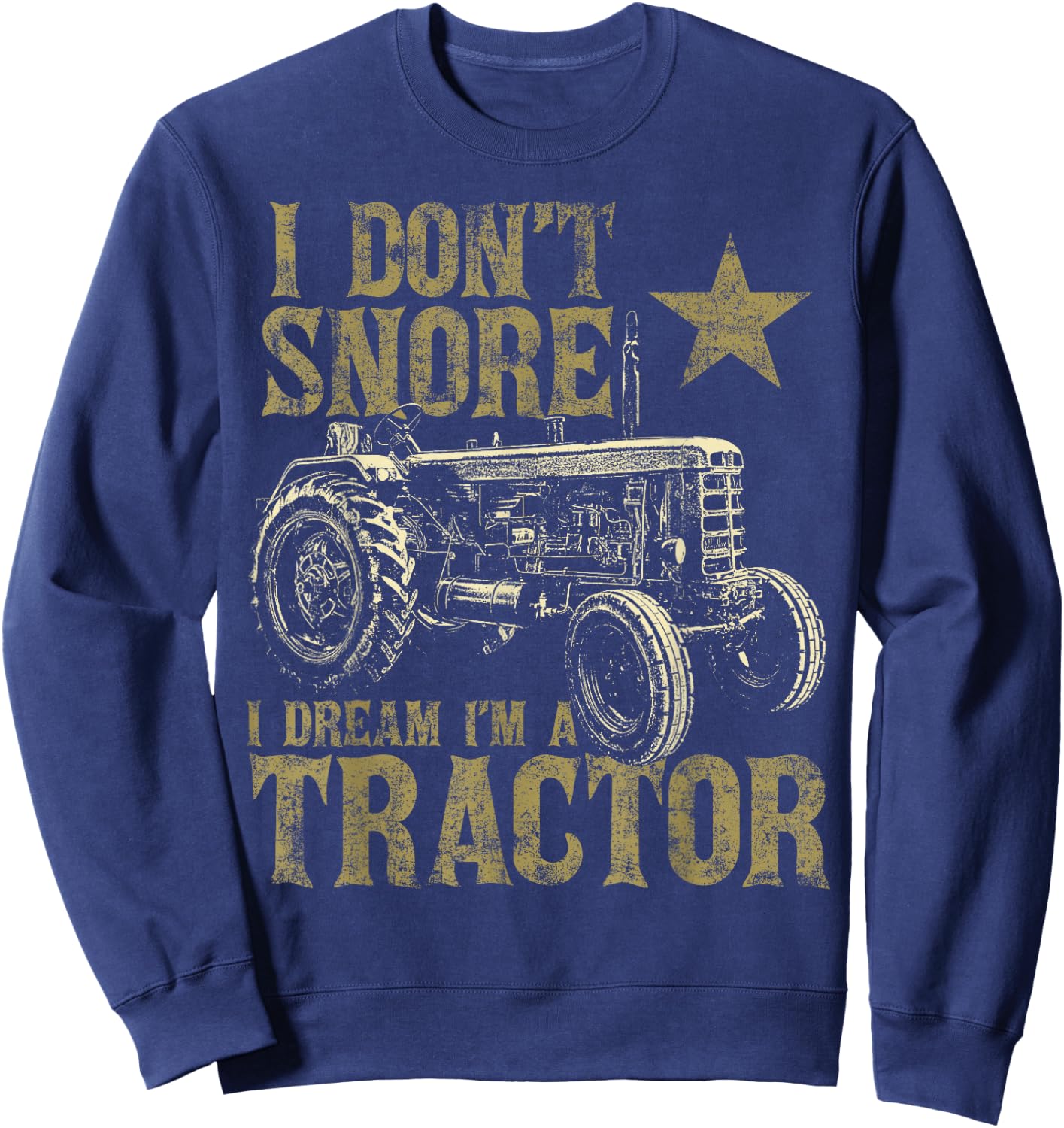 I Don't Snore I Dream I'm a Tractor Funny Tractor Gift Sweatshirt - Sweatshirt | Navy