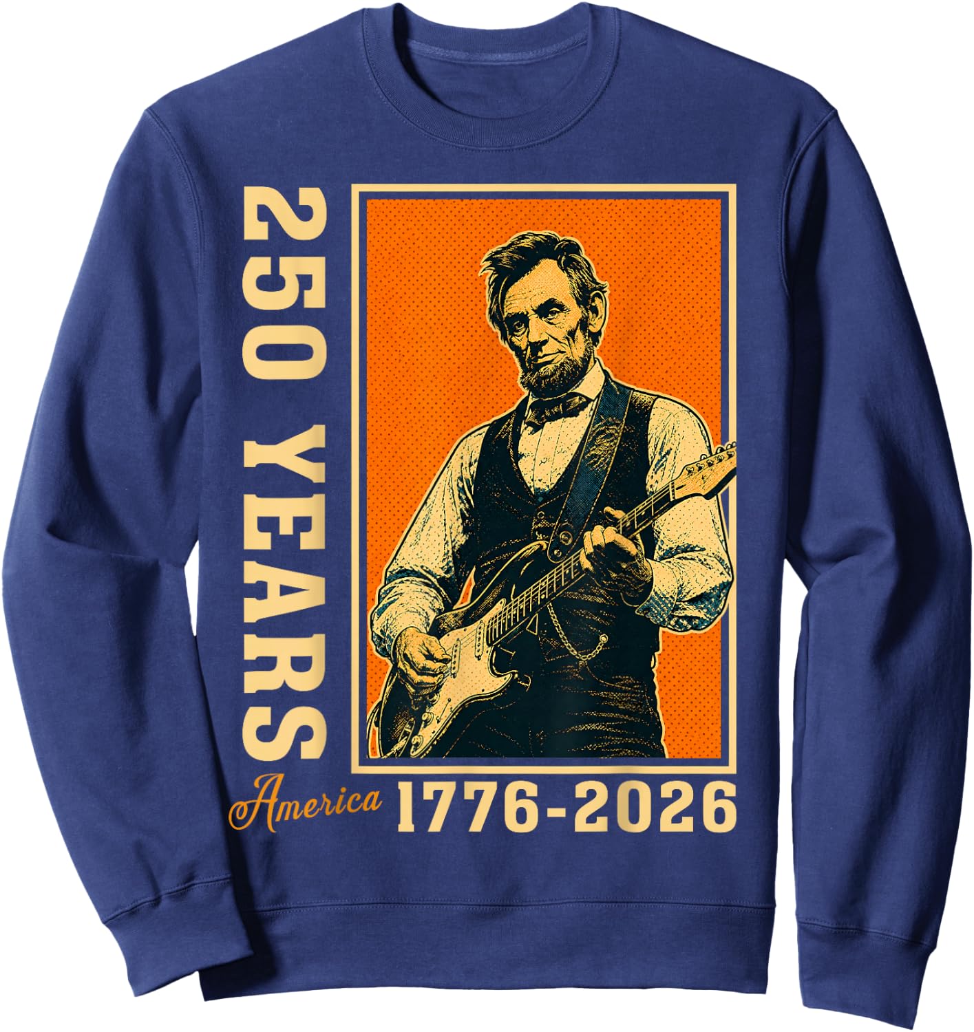 Abraham Lincoln Playing Guitar 250 Years Freedom 4th of July Sweatshirt - Sweatshirt | Navy