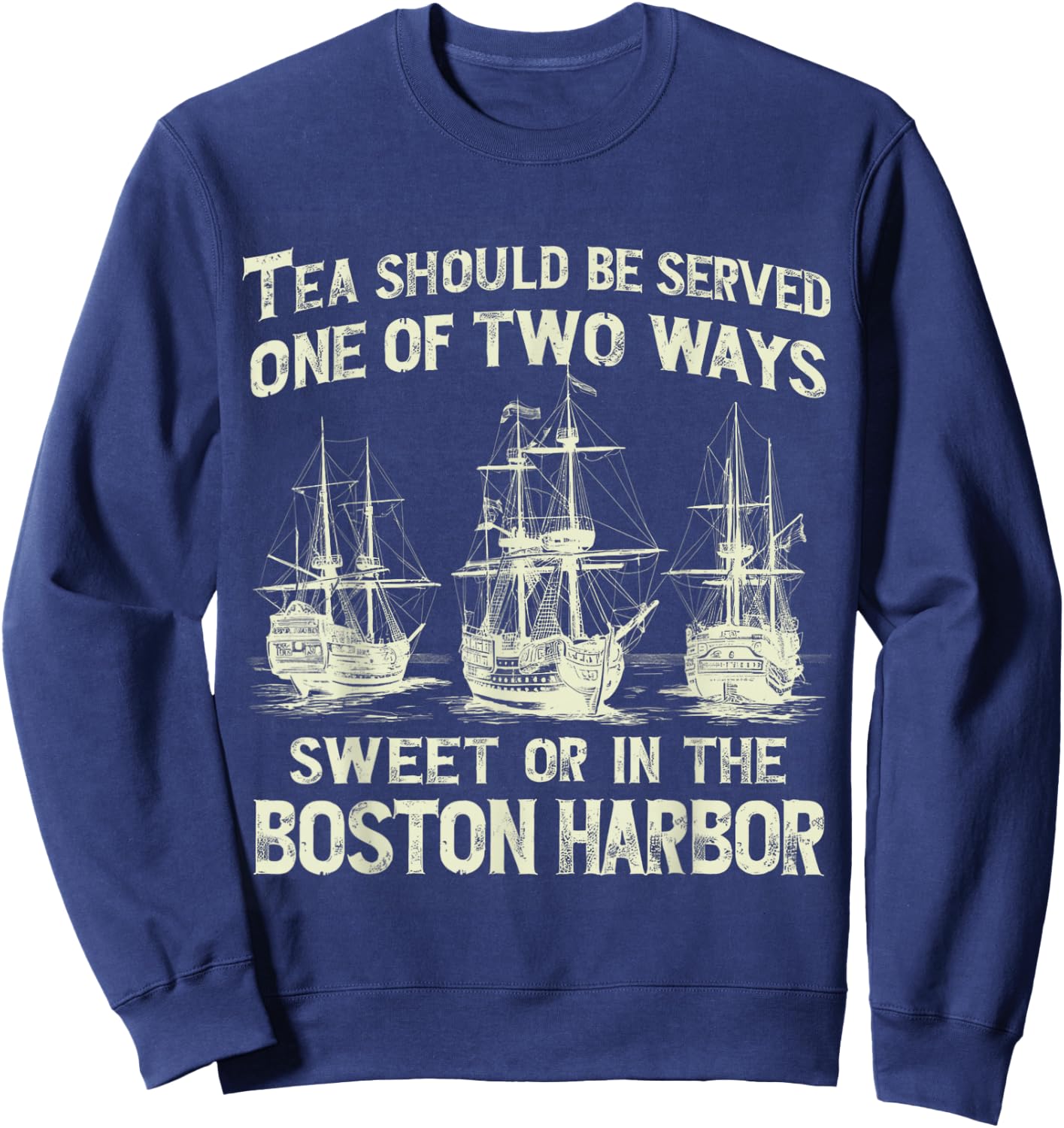 Tea Should Be Served One of Two Ways Sweet or in the Harbor Sweatshirt - Sweatshirt | Navy