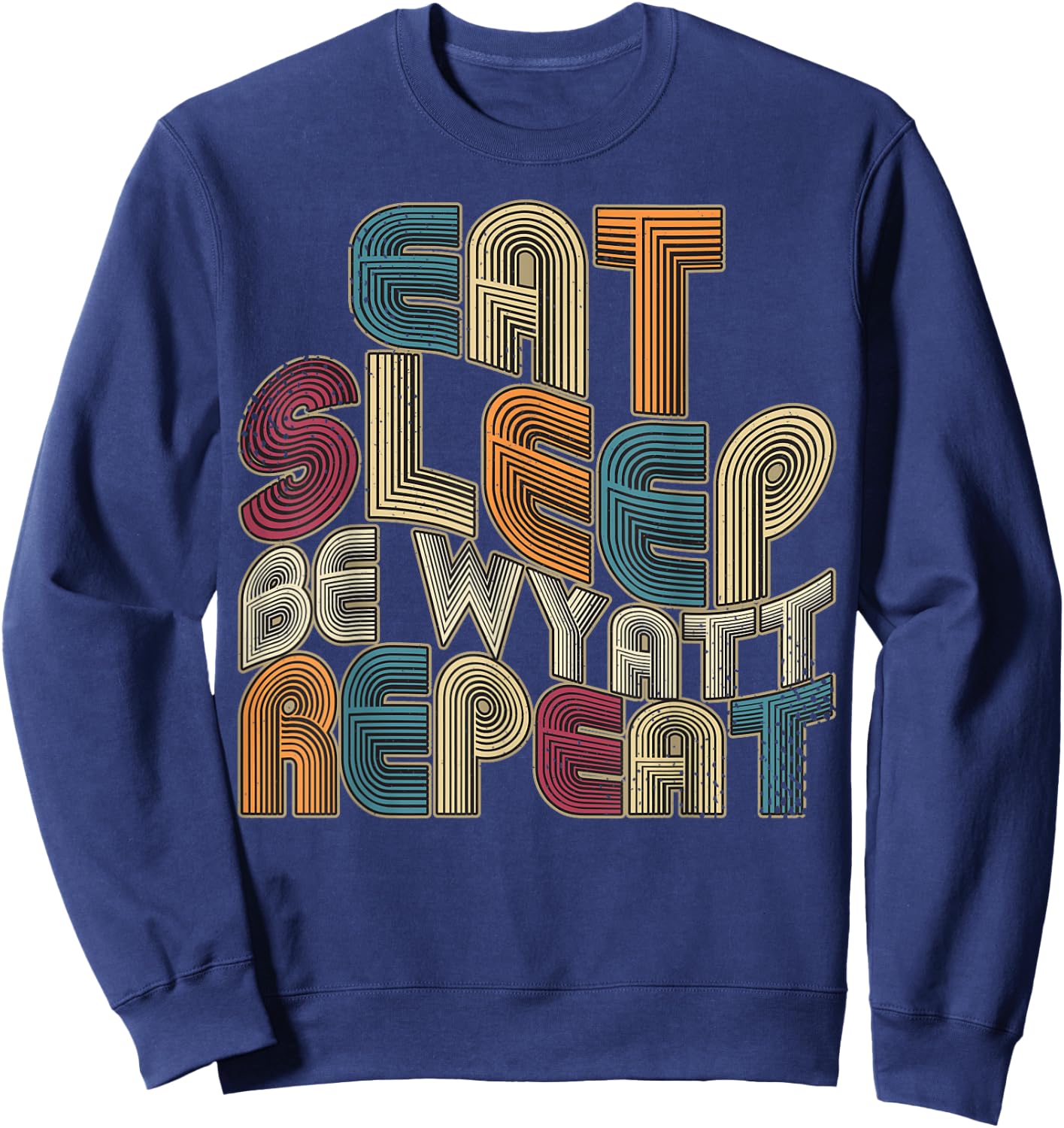 Eat Sleep Be Wyatt Repeat Funny Groovy Retro Wyatt Sweatshirt - Sweatshirt | Navy