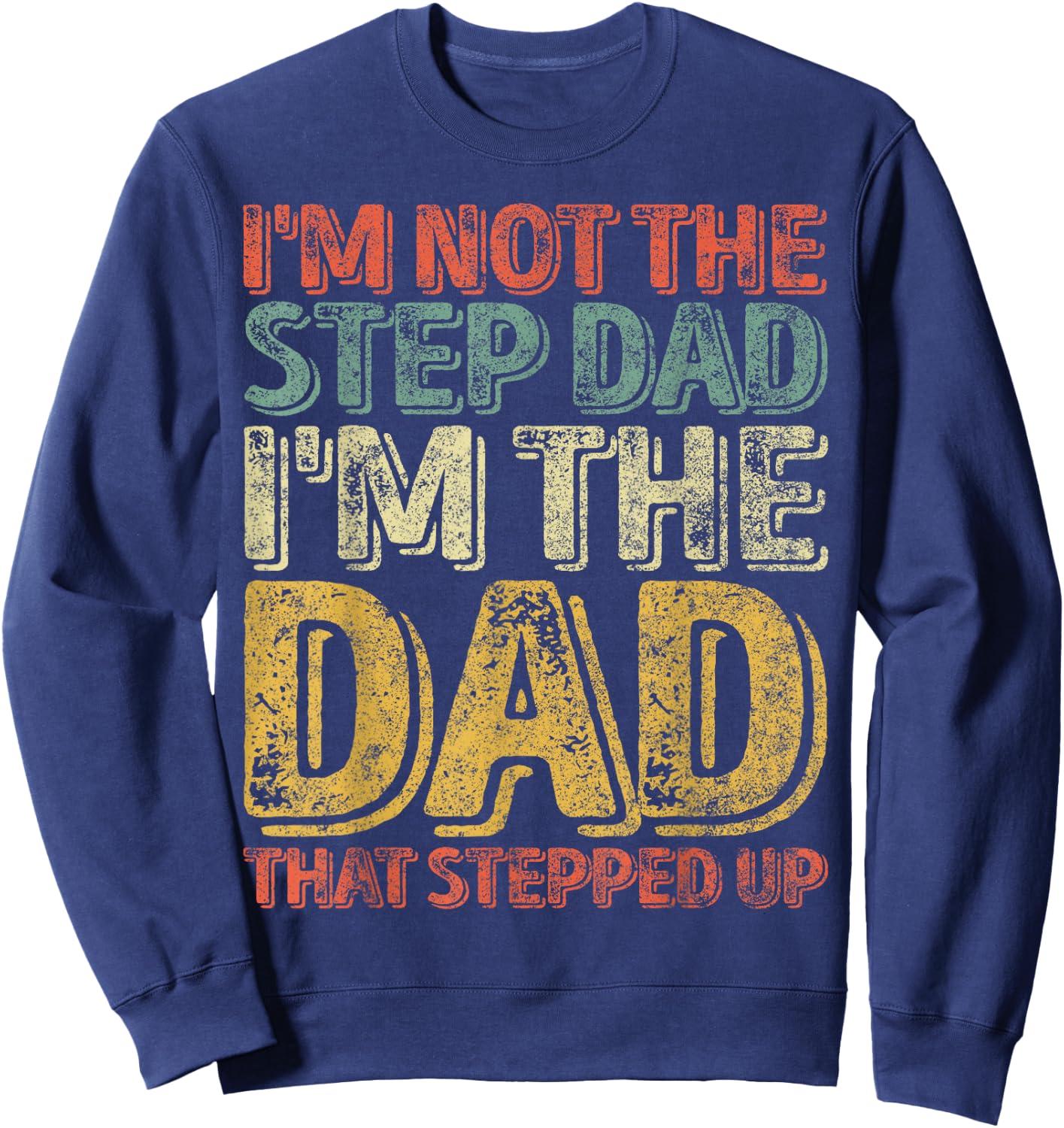 I'm Not The Step Dad I'm The Dad That Stepped Up Sweatshirt - Sweatshirt | Navy