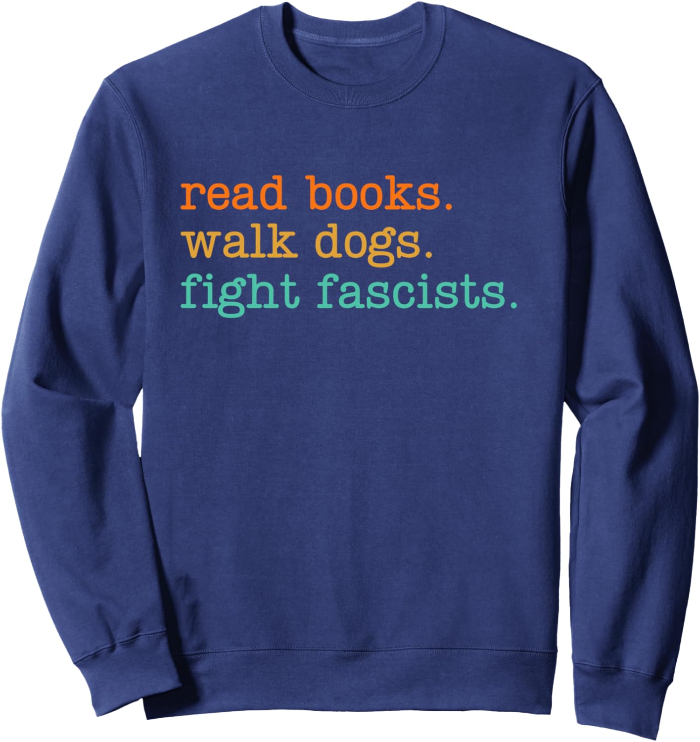 Read Books Walk Dogs Fight Fascists Sweatshirt - Sweatshirt | Navy