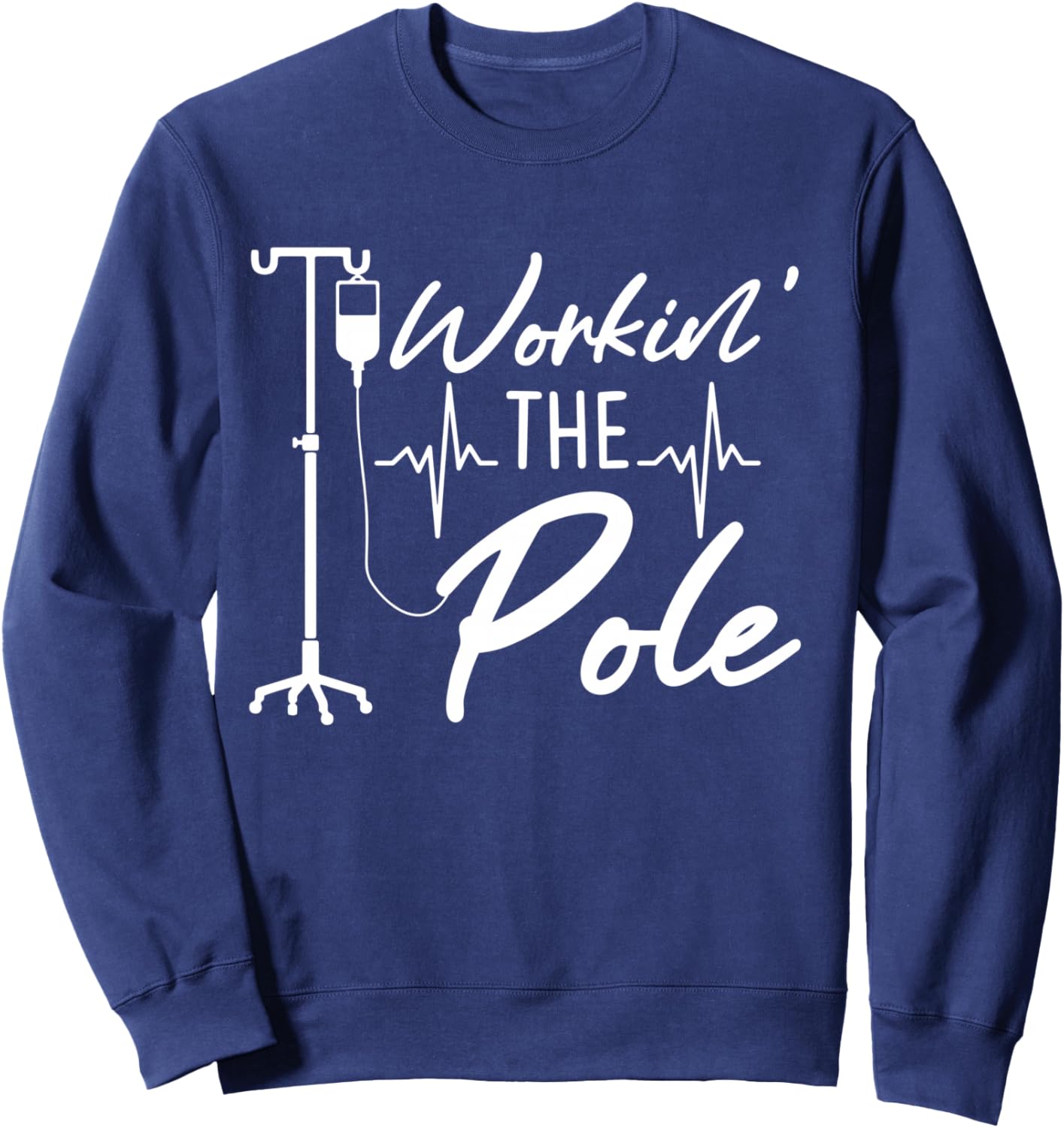 Nursing Nurse Funny Workin The Pole IV Stand Sweatshirt - Sweatshirt | Navy