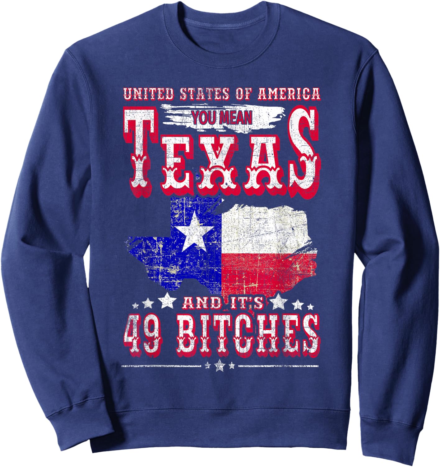 USA You Mean Texas & Its 49 Bitches Texan American July 4th Sweatshirt - Sweatshirt | Navy