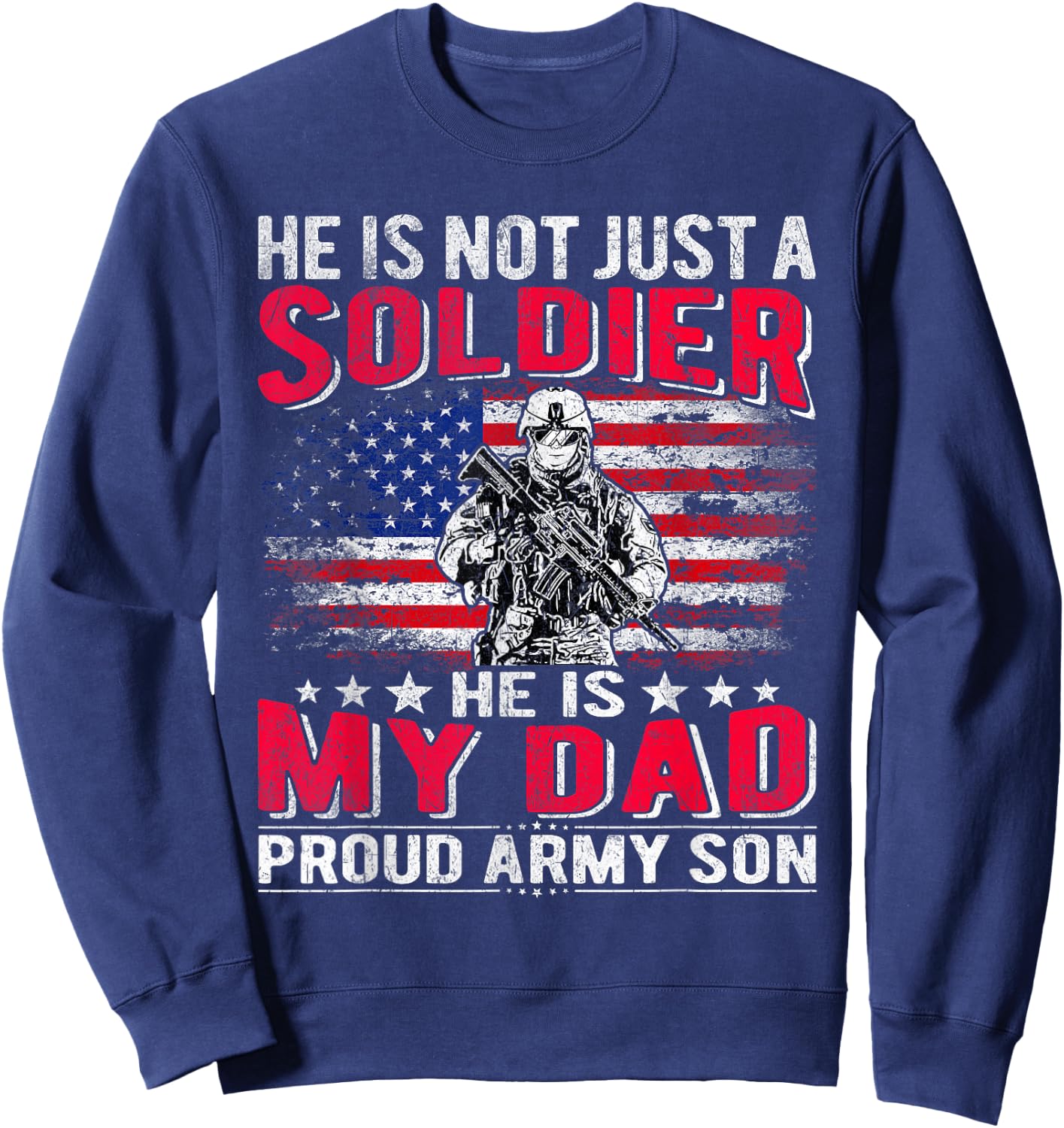 He is Not Just A Solider He is My Dad Proud Army Son Gifts Sweatshirt - Sweatshirt | Navy