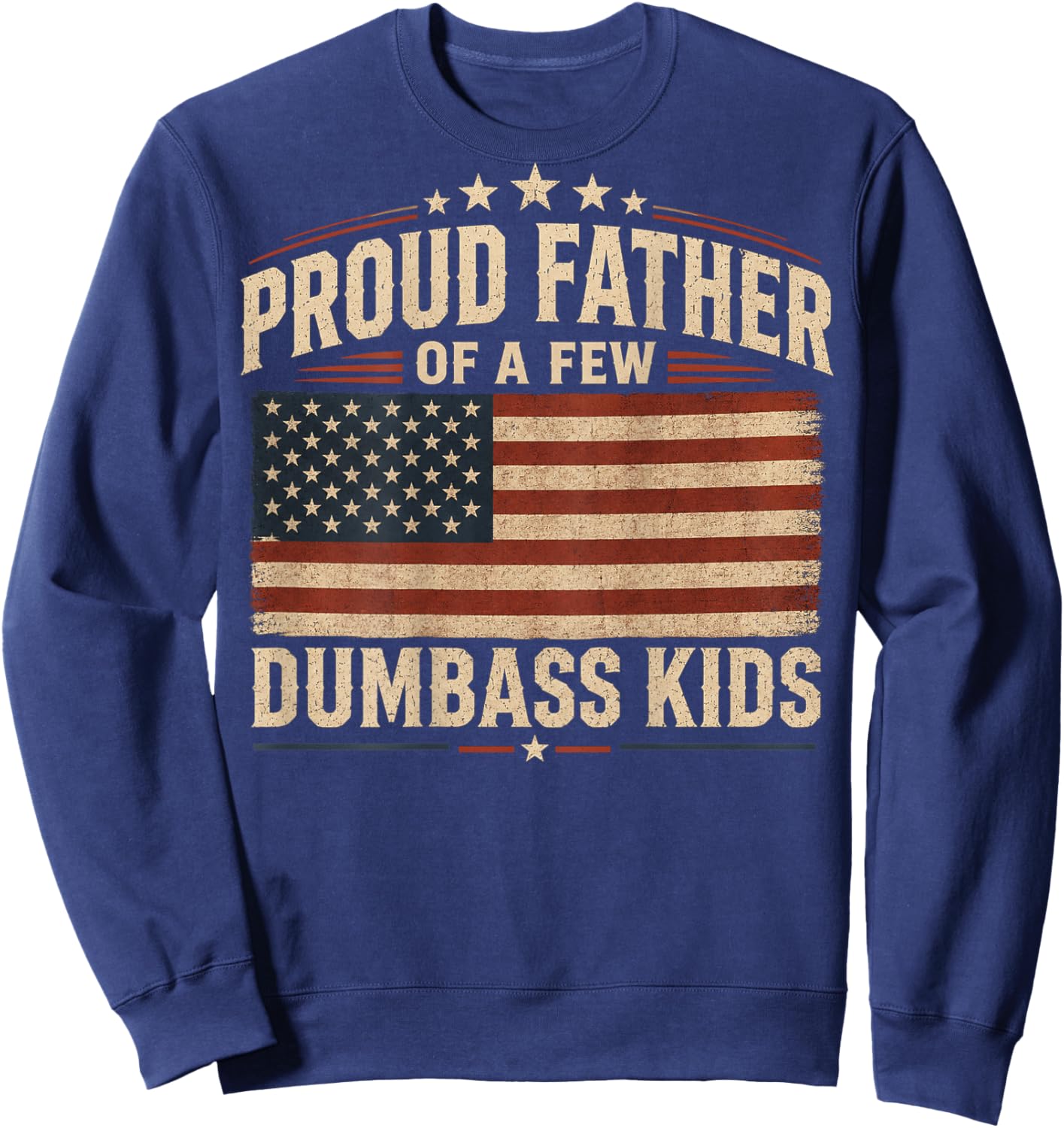 Proud Father of A Few Dumbass Kids (on Back) Sweatshirt - Sweatshirt | Navy