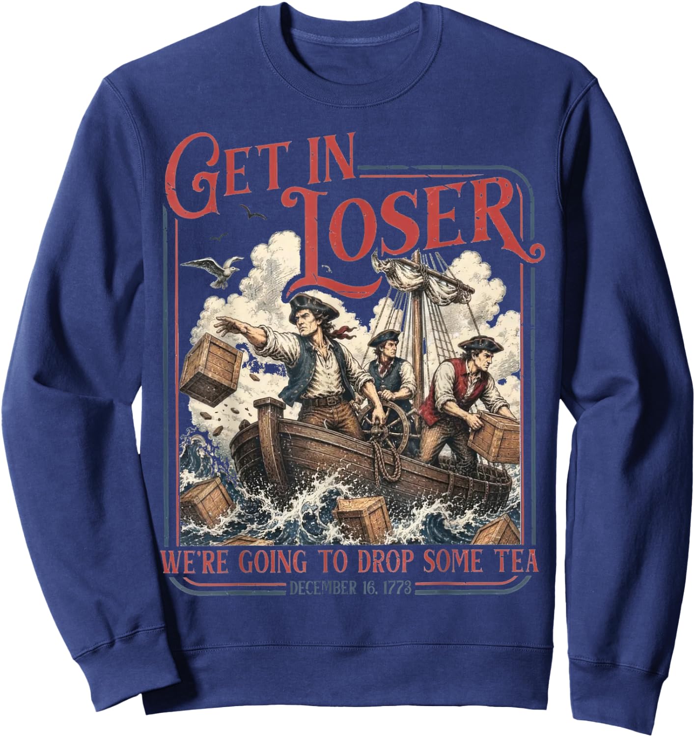 Get in Loser We're Going to Drop Some Tea Funny 4th of July Sweatshirt - Sweatshirt | Navy