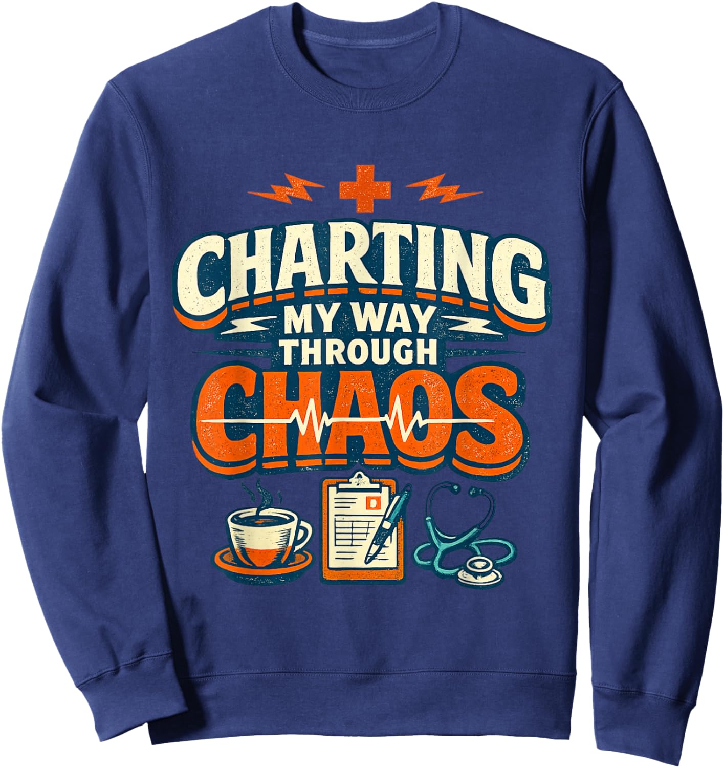 Charting My Way Through Chaos Nurse Funny Sweatshirt - Sweatshirt | Navy