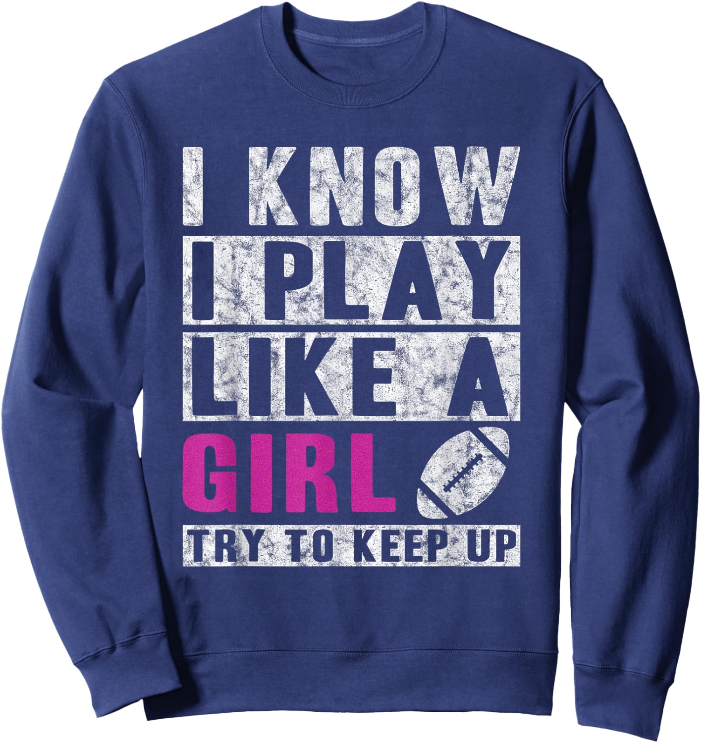 I Know I Play Like A Girl Football Try to Keep Up Small Sweatshirt - Sweatshirt | Navy