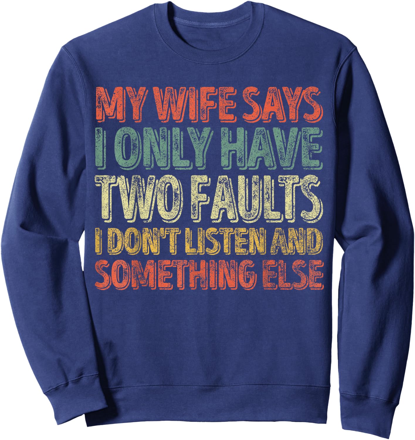My Wife Says I Only Have Two Faults Shirt Christmas Gift Sweatshirt - Sweatshirt | Navy