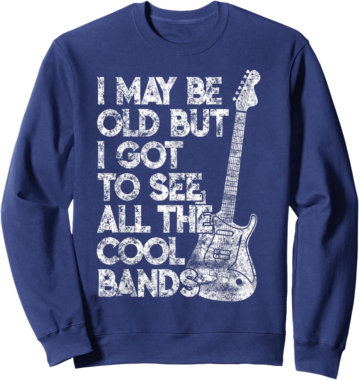 I May Be Old But I Got To See All The Cool Bands Distressed Sweatshirt - Sweatshirt | Navy