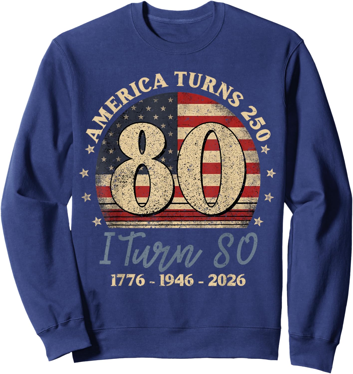 America Turns 250 I Turn 80 1776 1946 2026 80th Birthday Sweatshirt - Sweatshirt | Navy