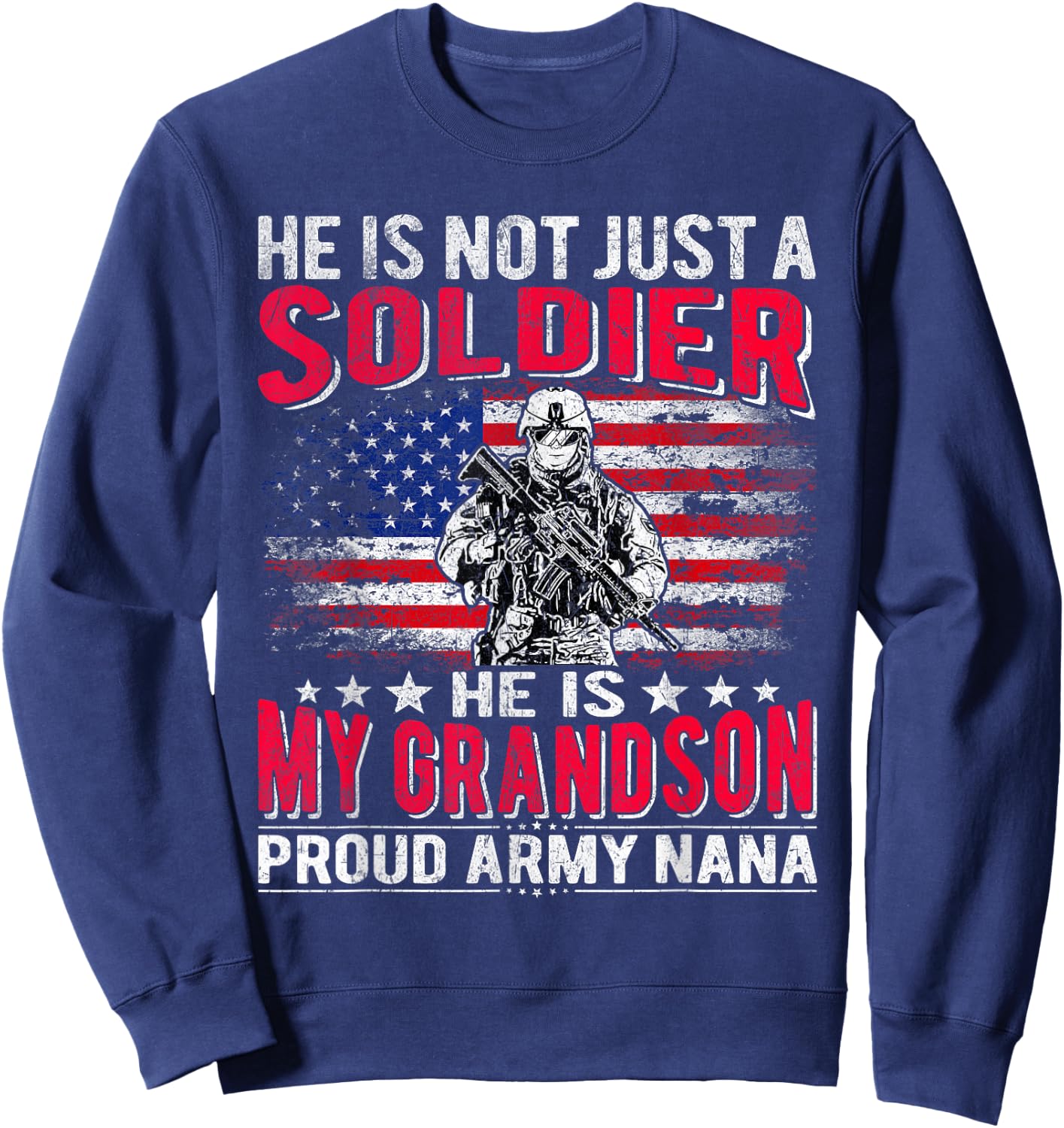 He Is Not Just A Solider He Is My Grandson Proud Army Nana Sweatshirt - Sweatshirt | Navy