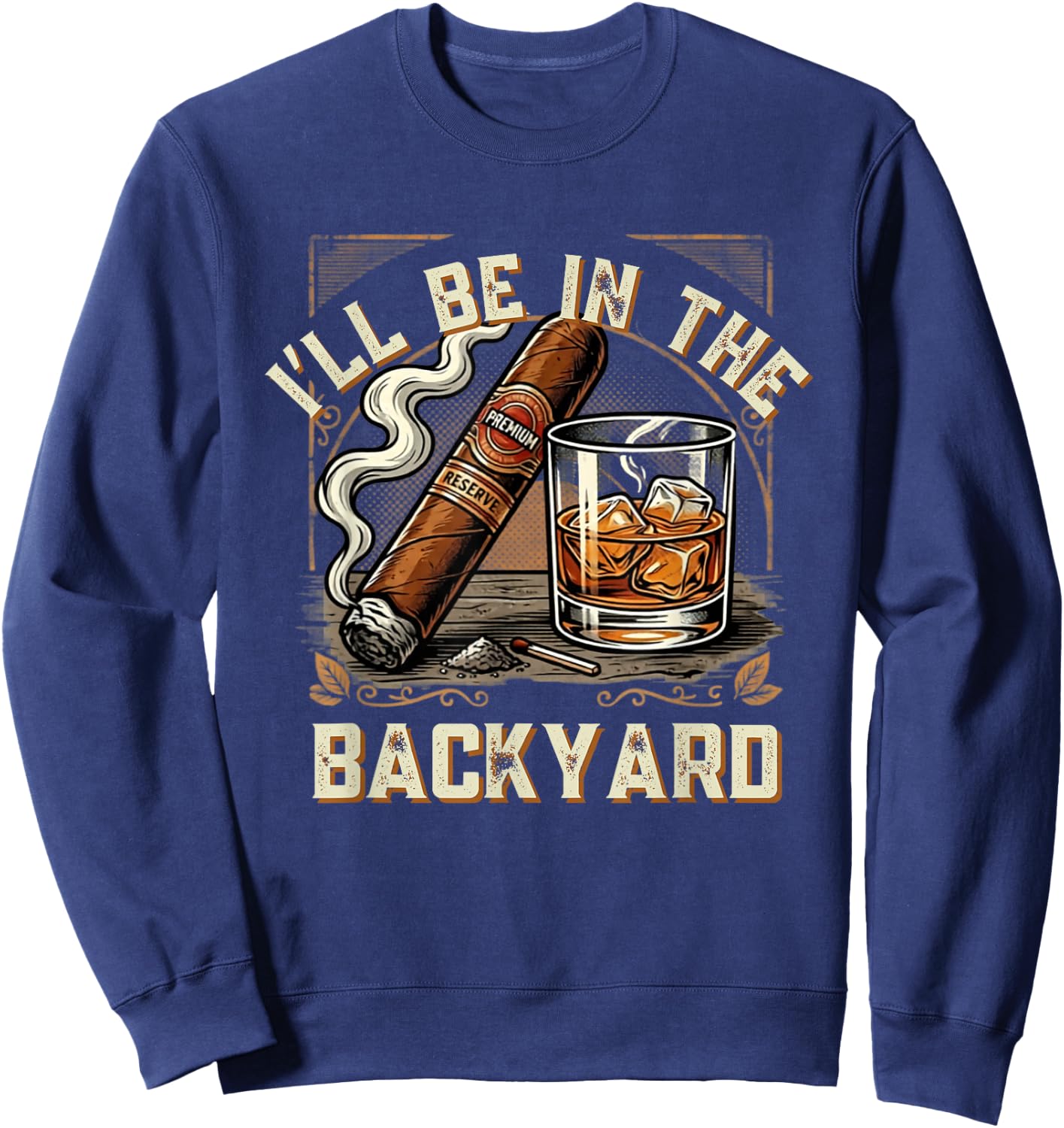 Men's Funny I'll Be in the Backyard Whiskey Cigar Sweatshirt - Sweatshirt | Navy