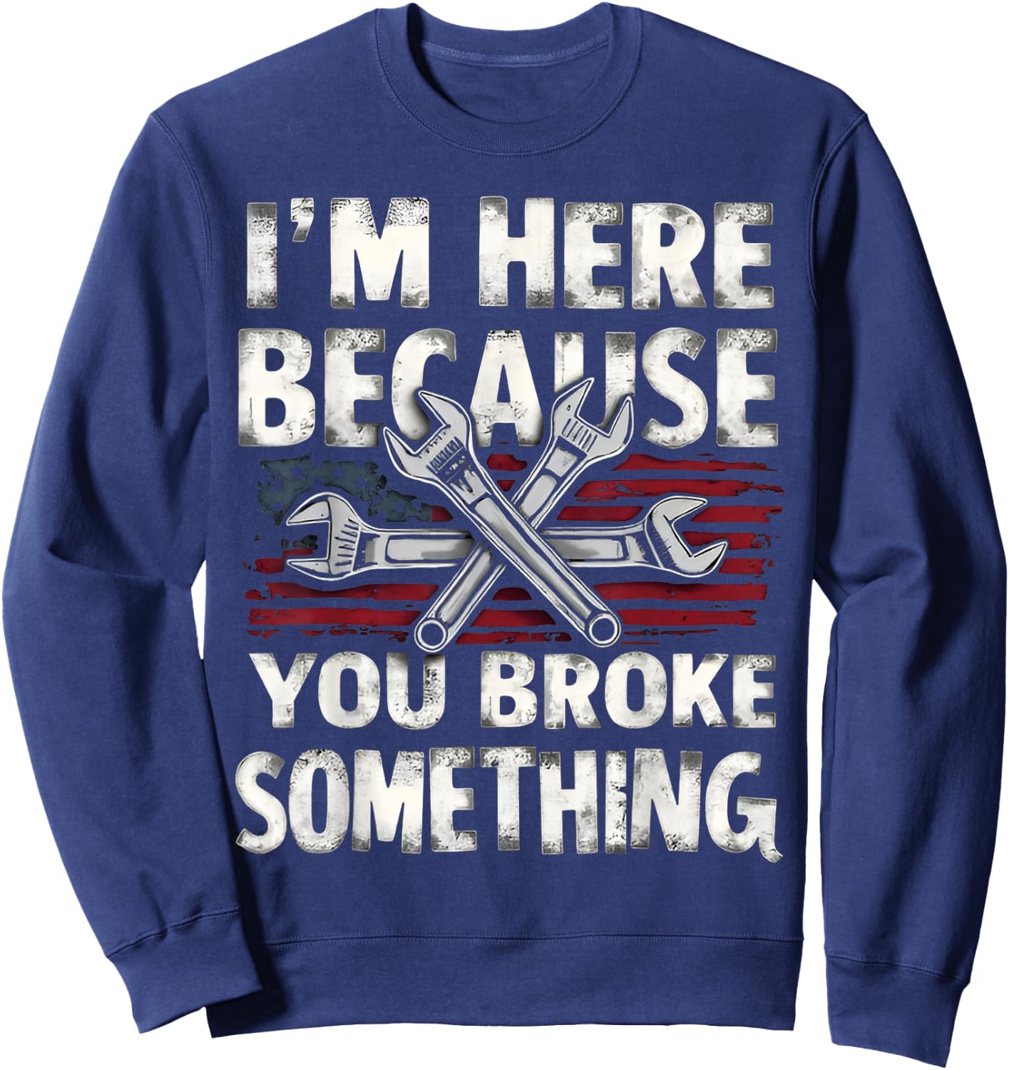 I'm Here Because You Broke Something Mechanic Flag American Sweatshirt - Sweatshirt | Navy