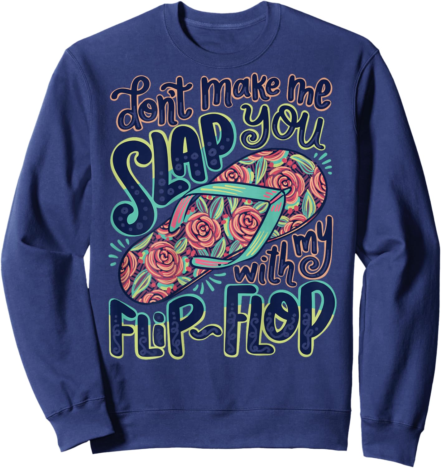 Don't Make me Slap You with My Flip-Flop Floral Flower Retro Sweatshirt - Sweatshirt | Navy