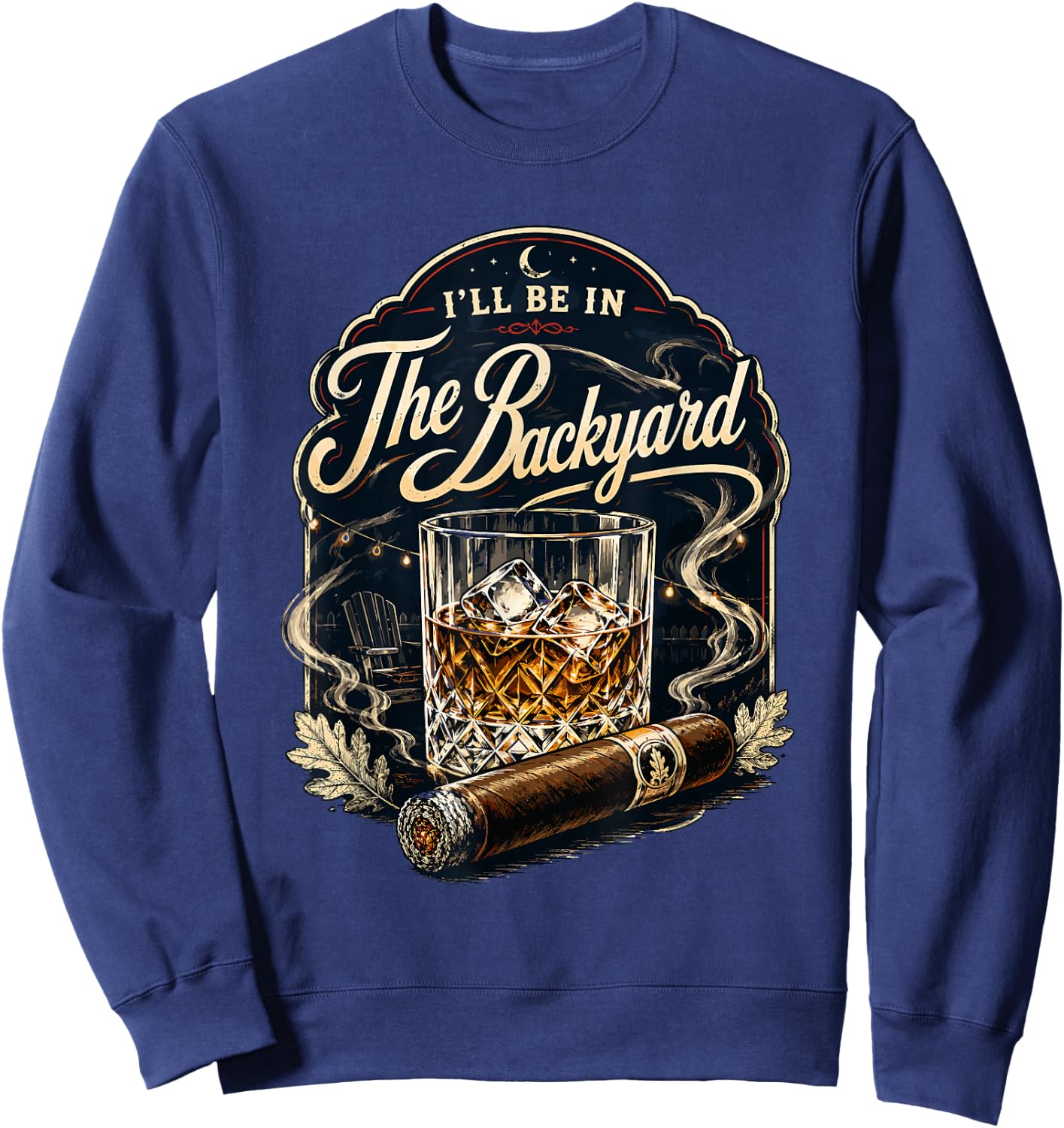 I'll be in the Backyard Bourbon Whiskey Cigar Backyard Patio Sweatshirt - Sweatshirt | Navy