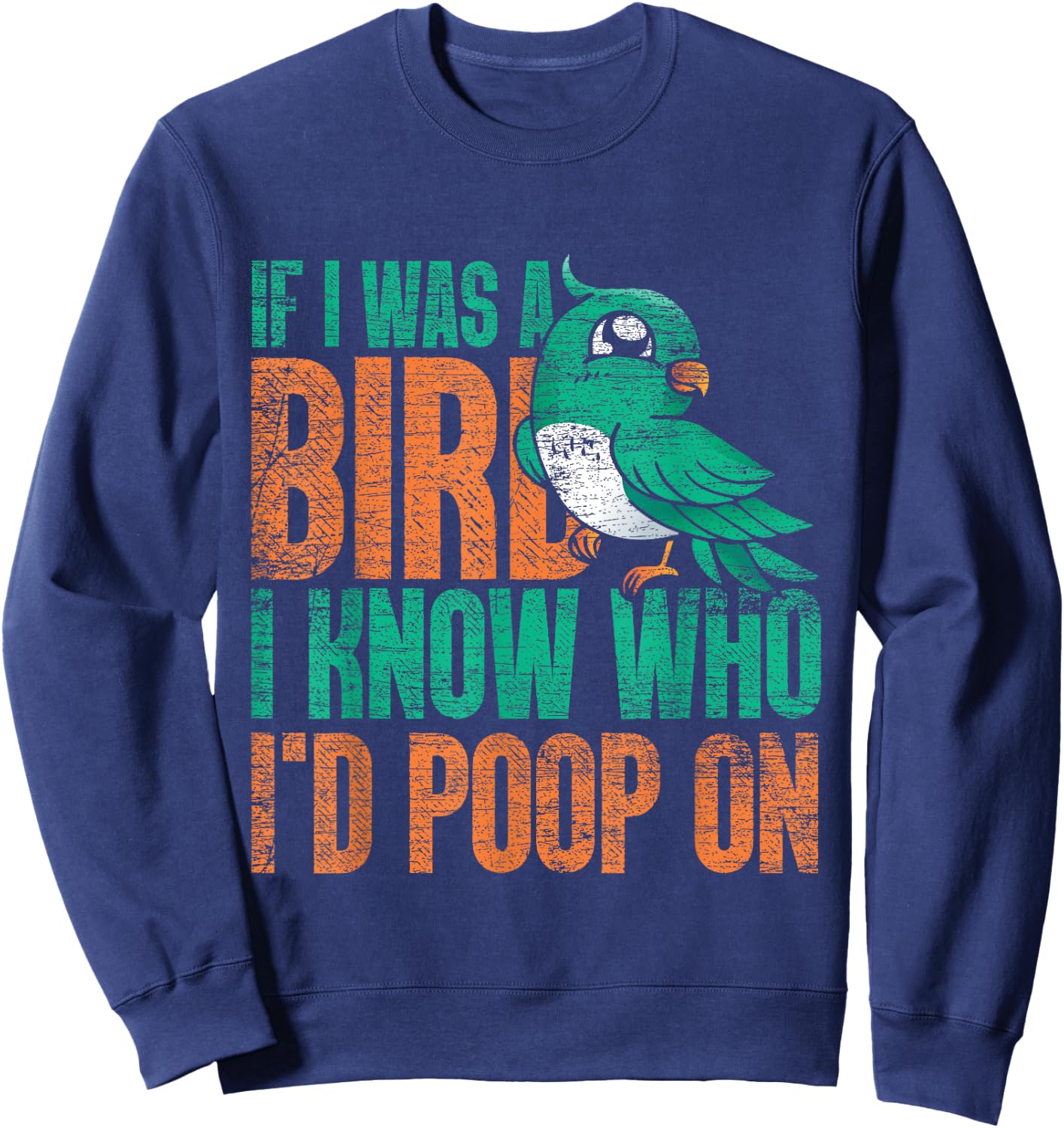 If I Was A Bird I Know Who Id Poop On - Funny Bird Sweatshirt - Sweatshirt | Navy