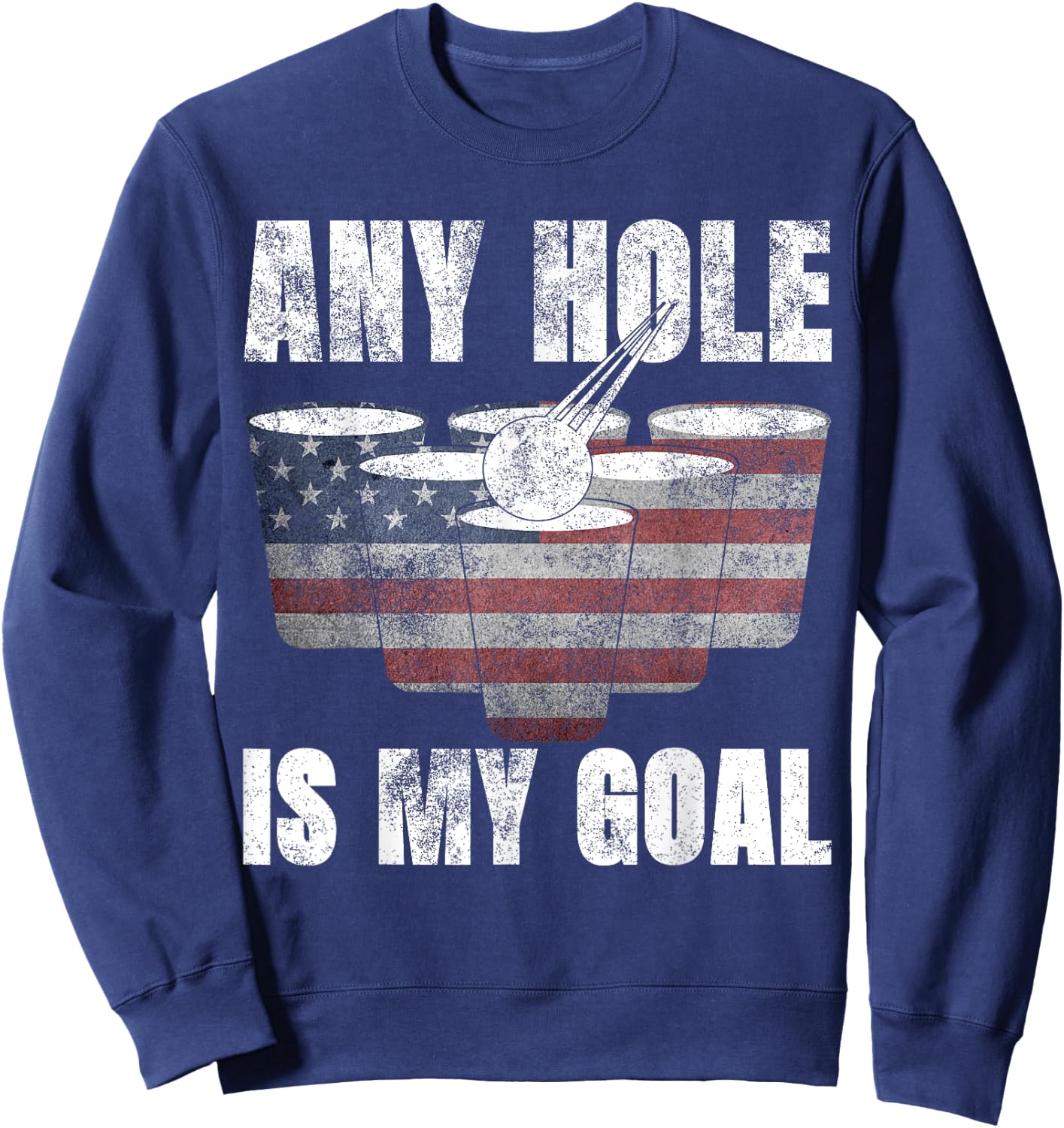 Any Hole Is My Goal Shirt 4th July Gifts USA Flag Beer Pong Men Sweatshirt - Sweatshirt | Navy