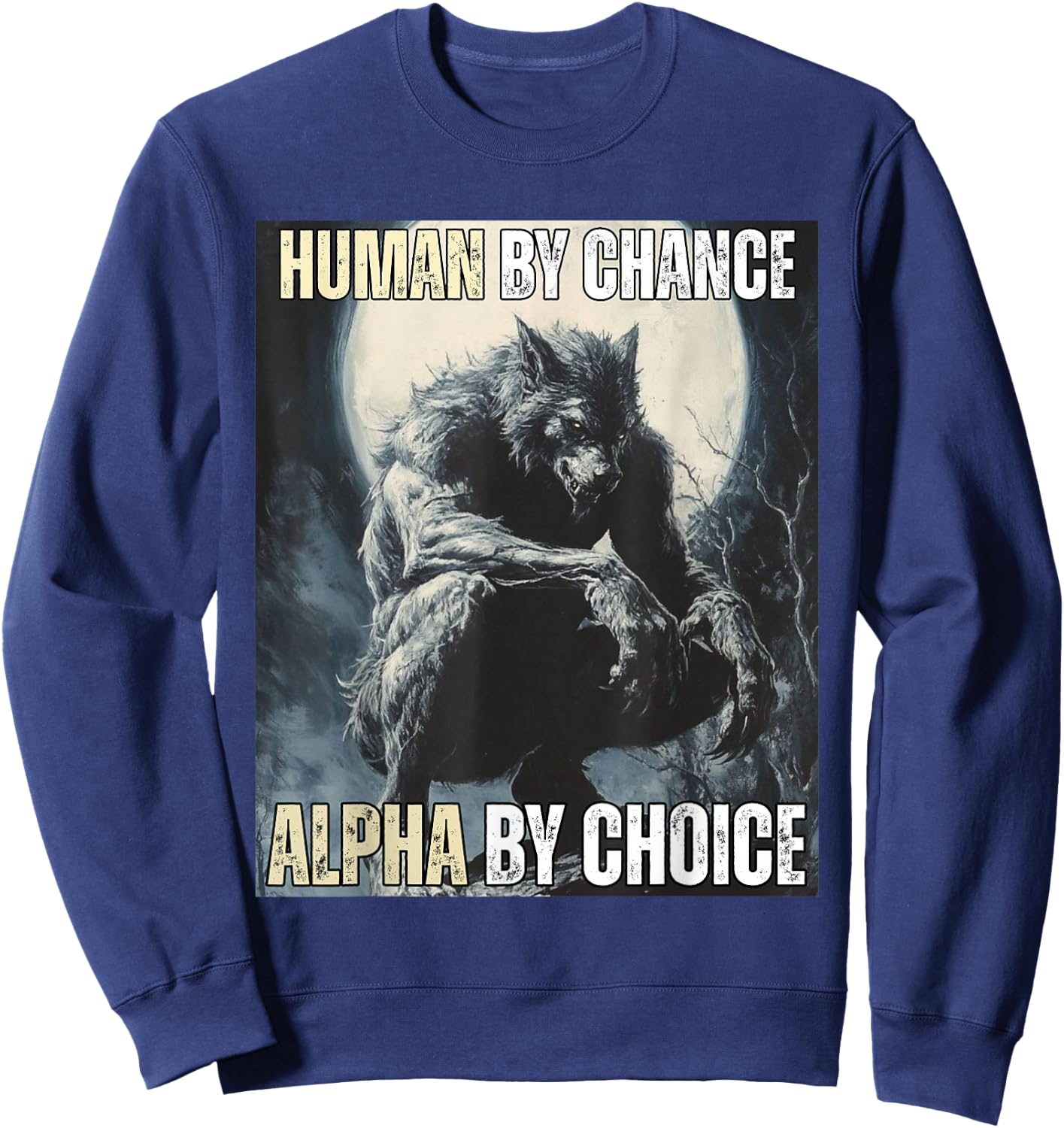 Human by Chance Alpha by Choice Cool Alpha Meme Funny Wolf Sweatshirt - Sweatshirt | Navy