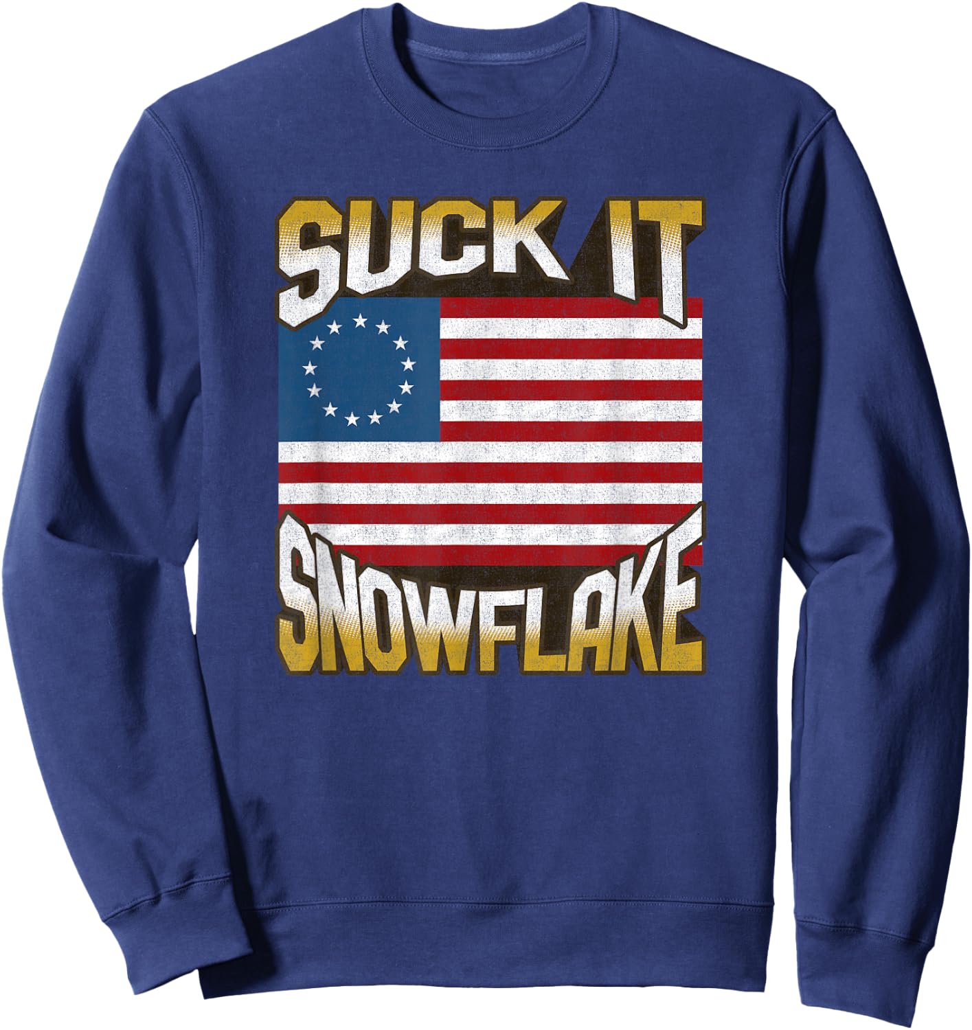 Anti Liberal 1776 Betsy Ross Flag Shirt Suck It Snowflake Sweatshirt - Sweatshirt | Navy