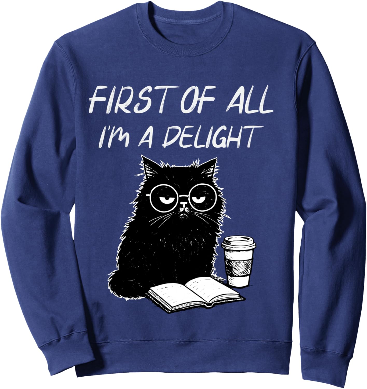 First of All I’m A Delight Cute Cat Books Coffee Humor Sweatshirt - Sweatshirt | Navy