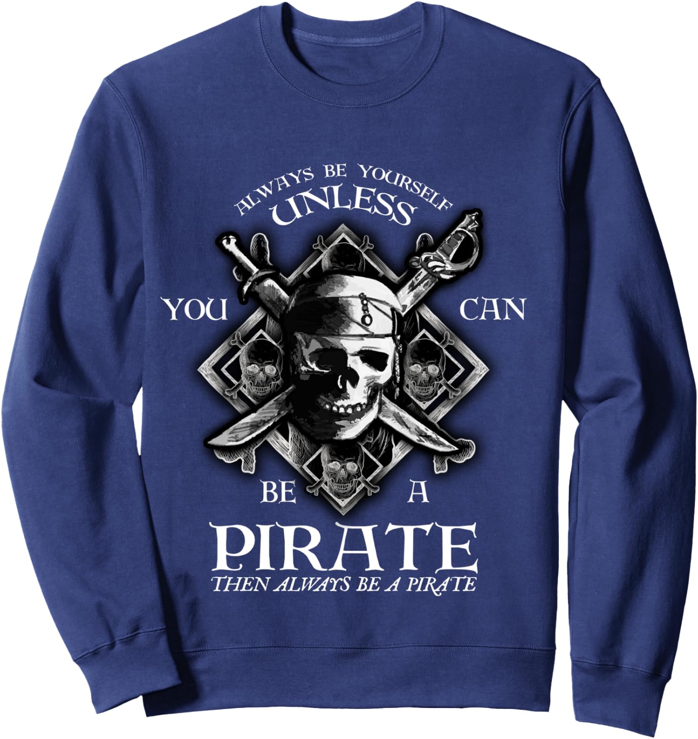 Always Be Yourself Unless You Can Be A Pirate Funny Sweatshirt - Sweatshirt | Navy