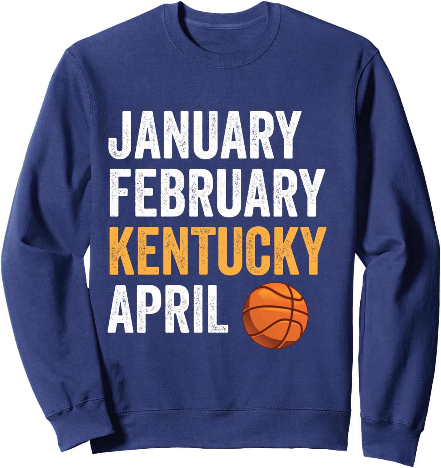 Basketball Fan - January February Kentucky April Sweatshirt - Sweatshirt | Navy