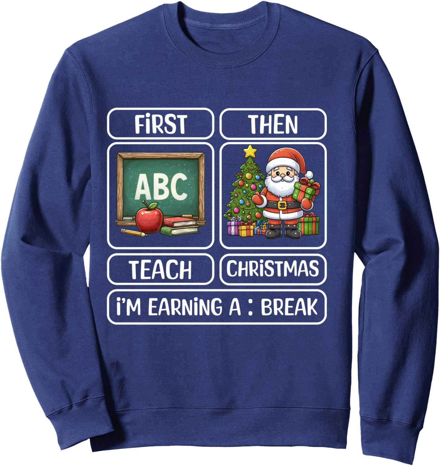 First Teach Then Christmas I'm Earning A Break Xmas Teacher Sweatshirt - Sweatshirt | Navy