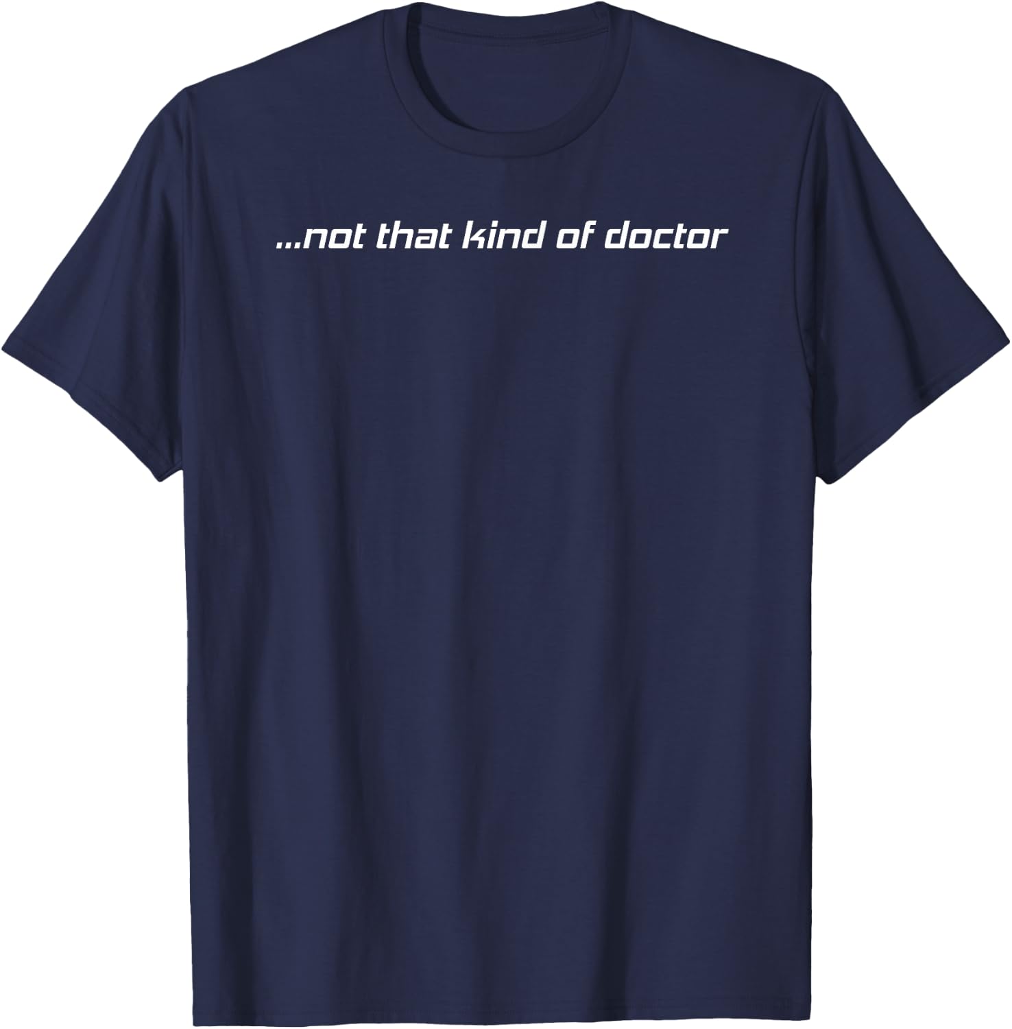 NOT THAT KIND OF DOCTOR Shirt Funny PhD Graduate Gift T-Shirt - T-Shirt | Navy