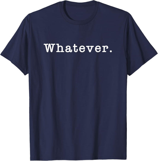 Whatever What Ever Sarcasm Sarcastic Saying Funny Meme T-Shirt - T-Shirt | Navy