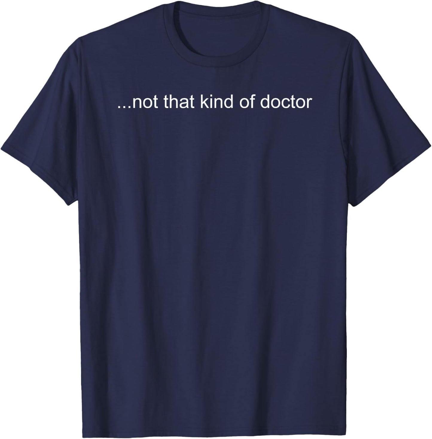 NOT THAT KIND OF DOCTOR Shirt Funny PhD Graduate Gift T-Shirt - T-Shirt | Navy