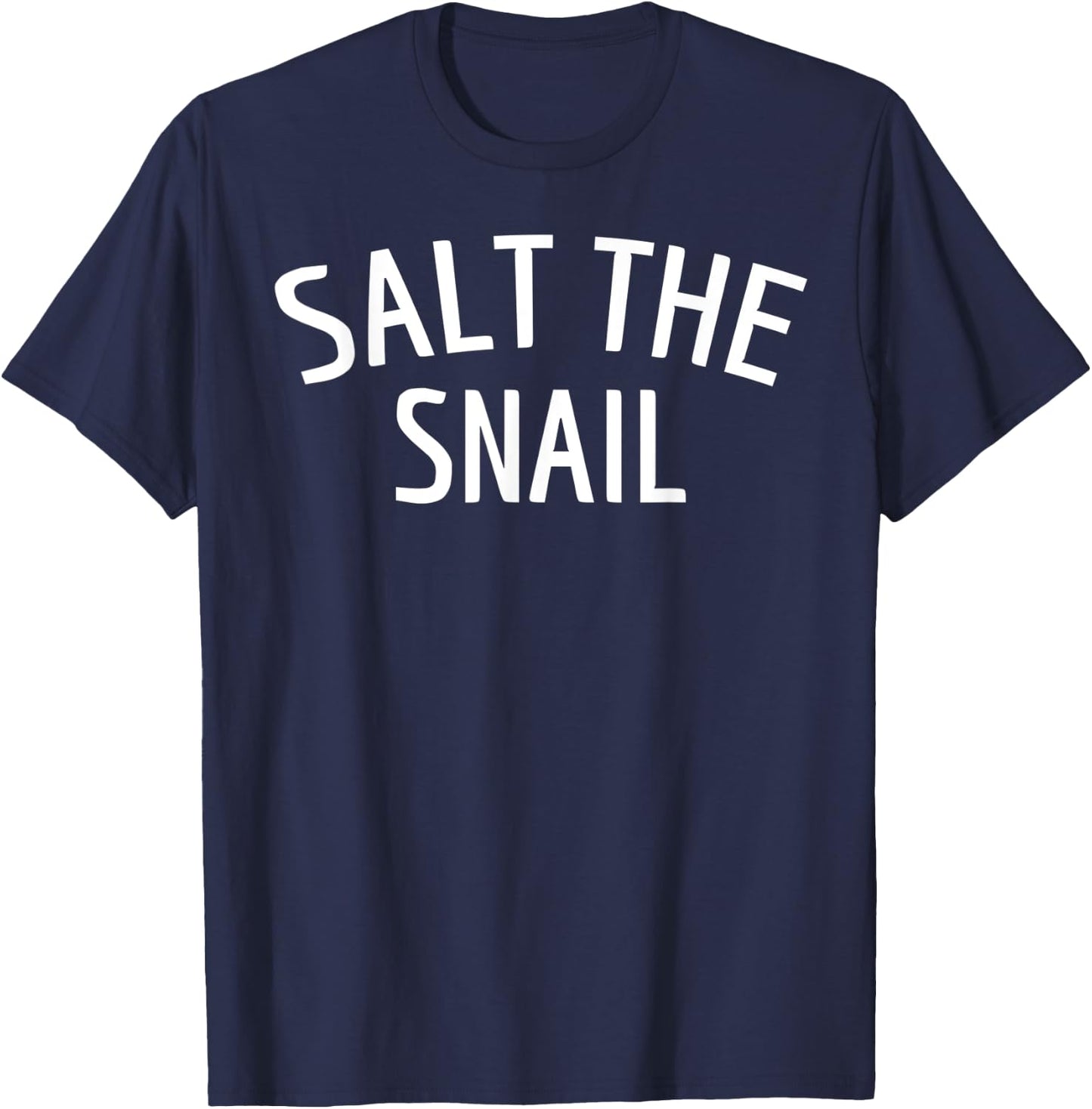 Salt The Snail Funny Quote Shirt T-Shirt - T-Shirt | Navy