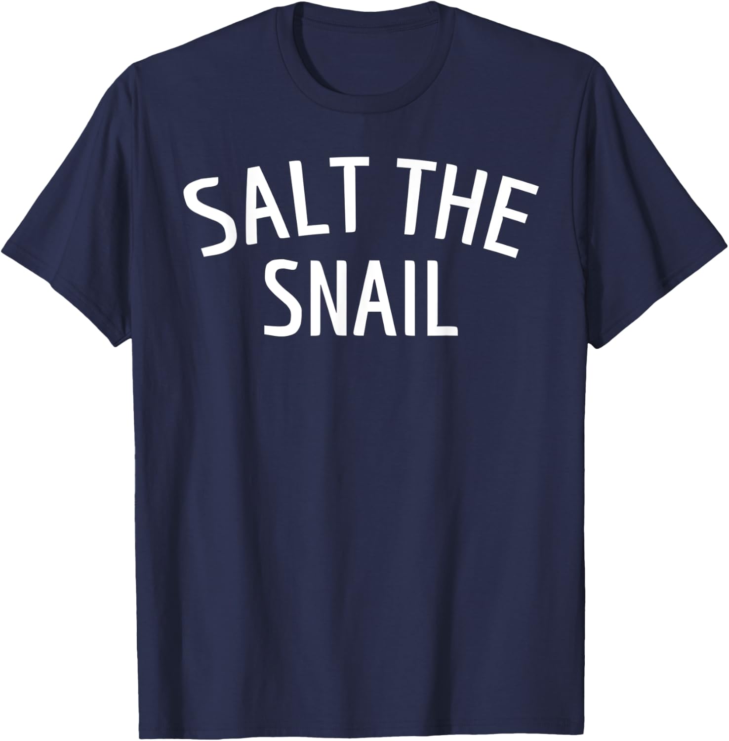 Salt The Snail Funny Quote Shirt T-Shirt - T-Shirt | Navy