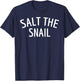 Salt The Snail Funny Quote Shirt T-Shirt - T-Shirt | Navy