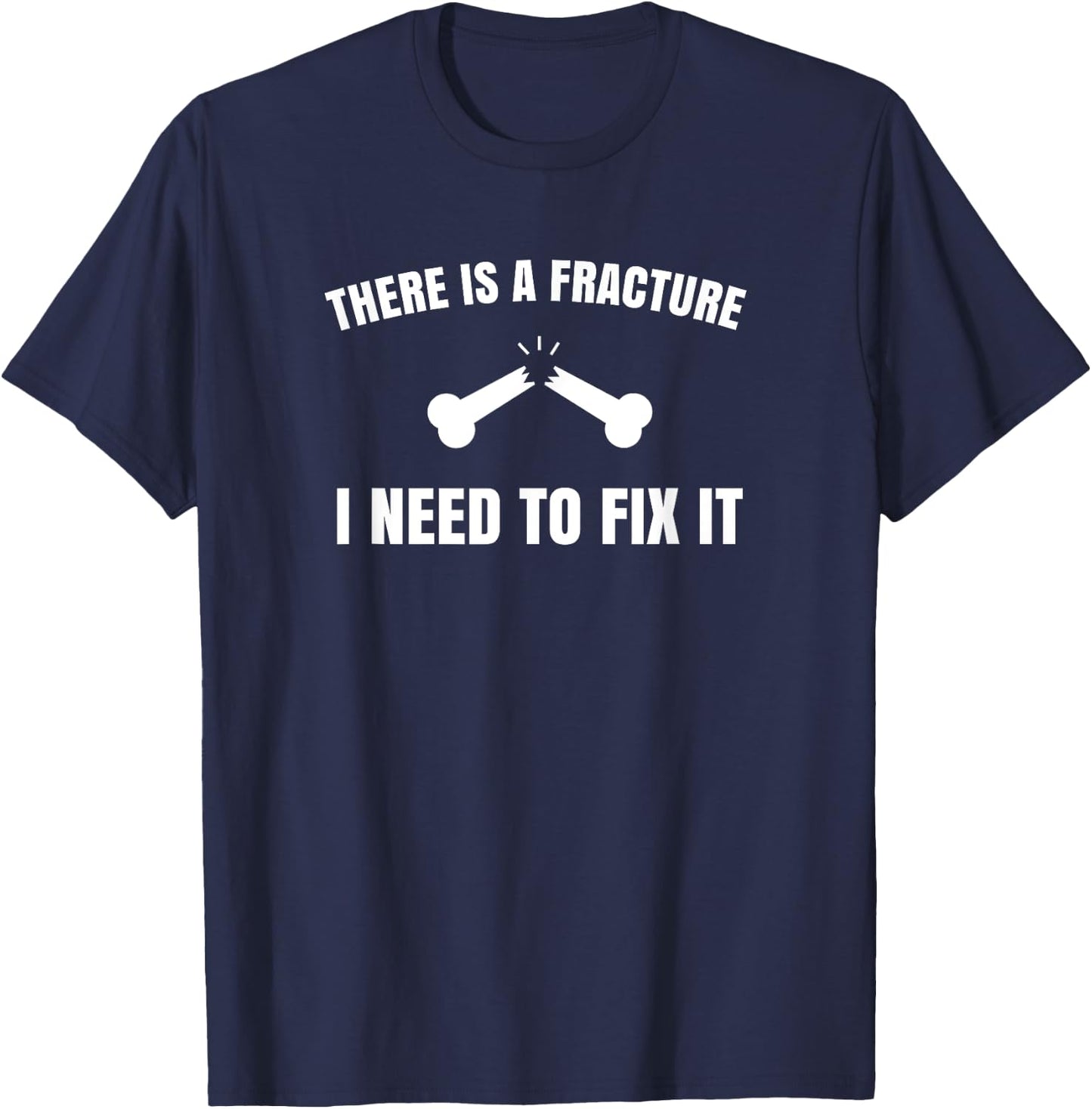 "There is a fracture. I need to fix it" Orthopedic T-Shirt - T-Shirt | Navy