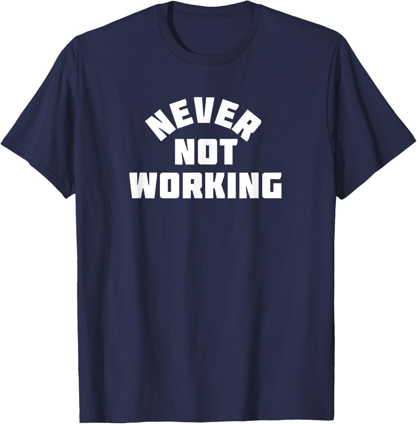 Never Not Working T-Shirt - T-Shirt | Navy