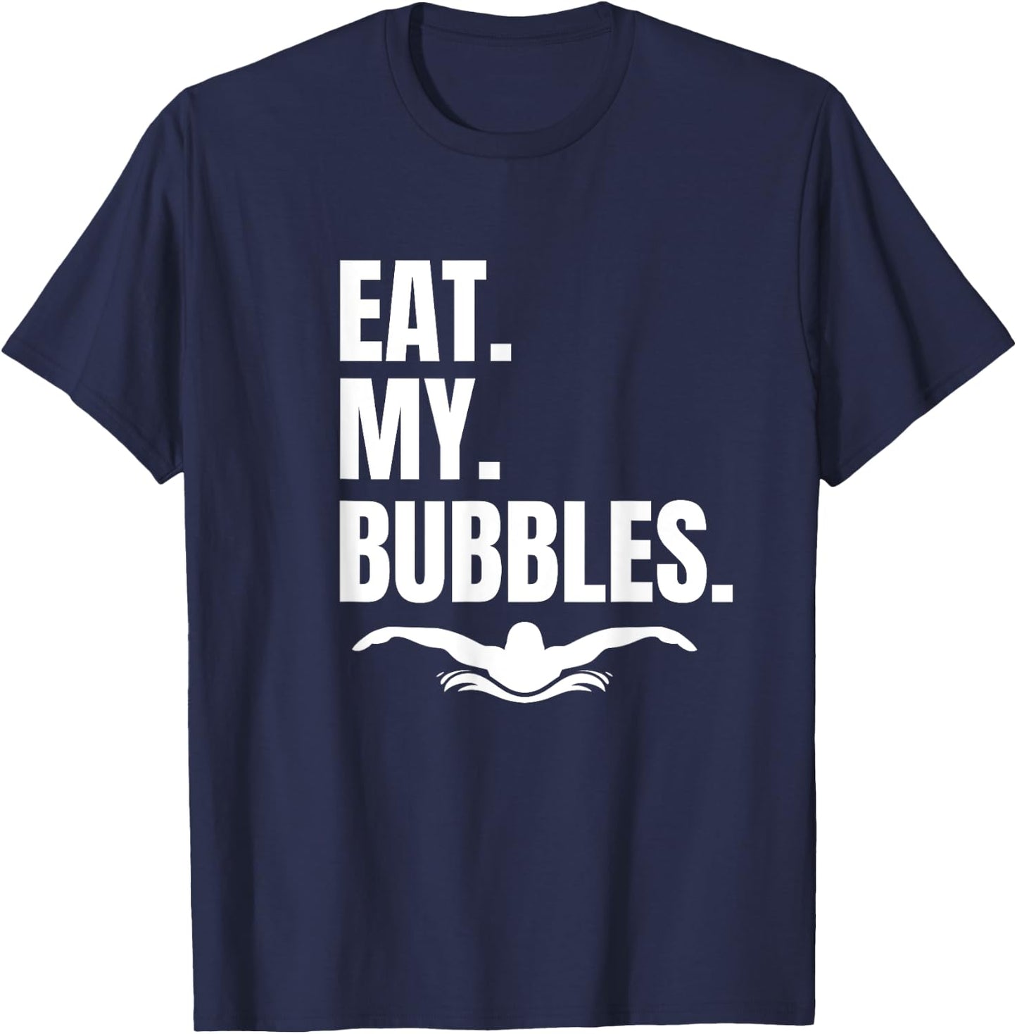 Shirt Eat My Bubbles for Swim Team, Great Gift Swimmer T-Shirt - T-Shirt | Navy